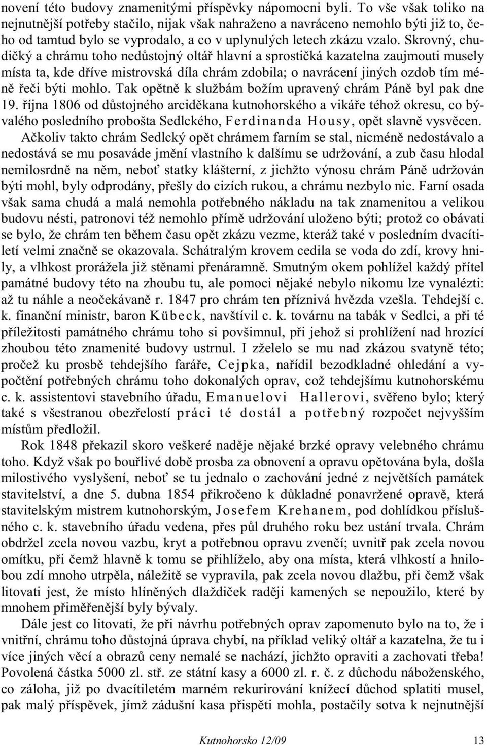 Skrovný, chudi ký a chrámu toho ned stojný oltá hlavní a sprosti ká kazatelna zaujmouti musely místa ta, kde d íve mistrovská díla chrám zdobila; o navrácení jiných ozdob tím mén e i býti mohlo.