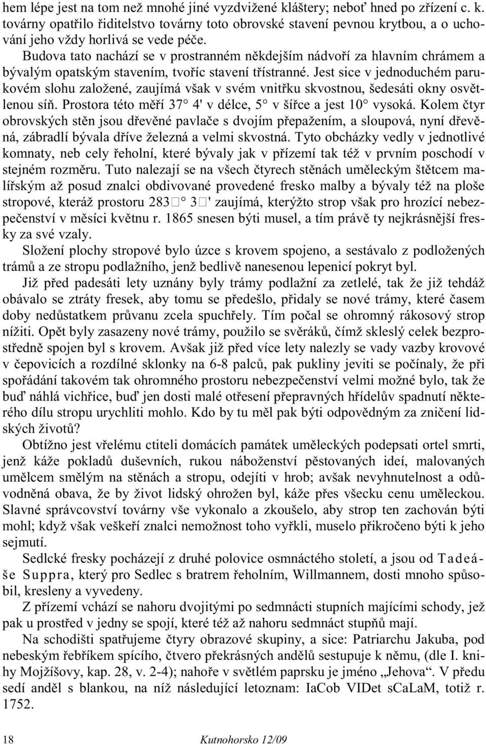 Jest sice v jednoduchém parukovém slohu založené, zaujímá však v svém vnit ku skvostnou, šedesáti okny osv tlenou sí. Prostora této m í 37 4' v délce, 5 v ší ce a jest 10 vysoká.