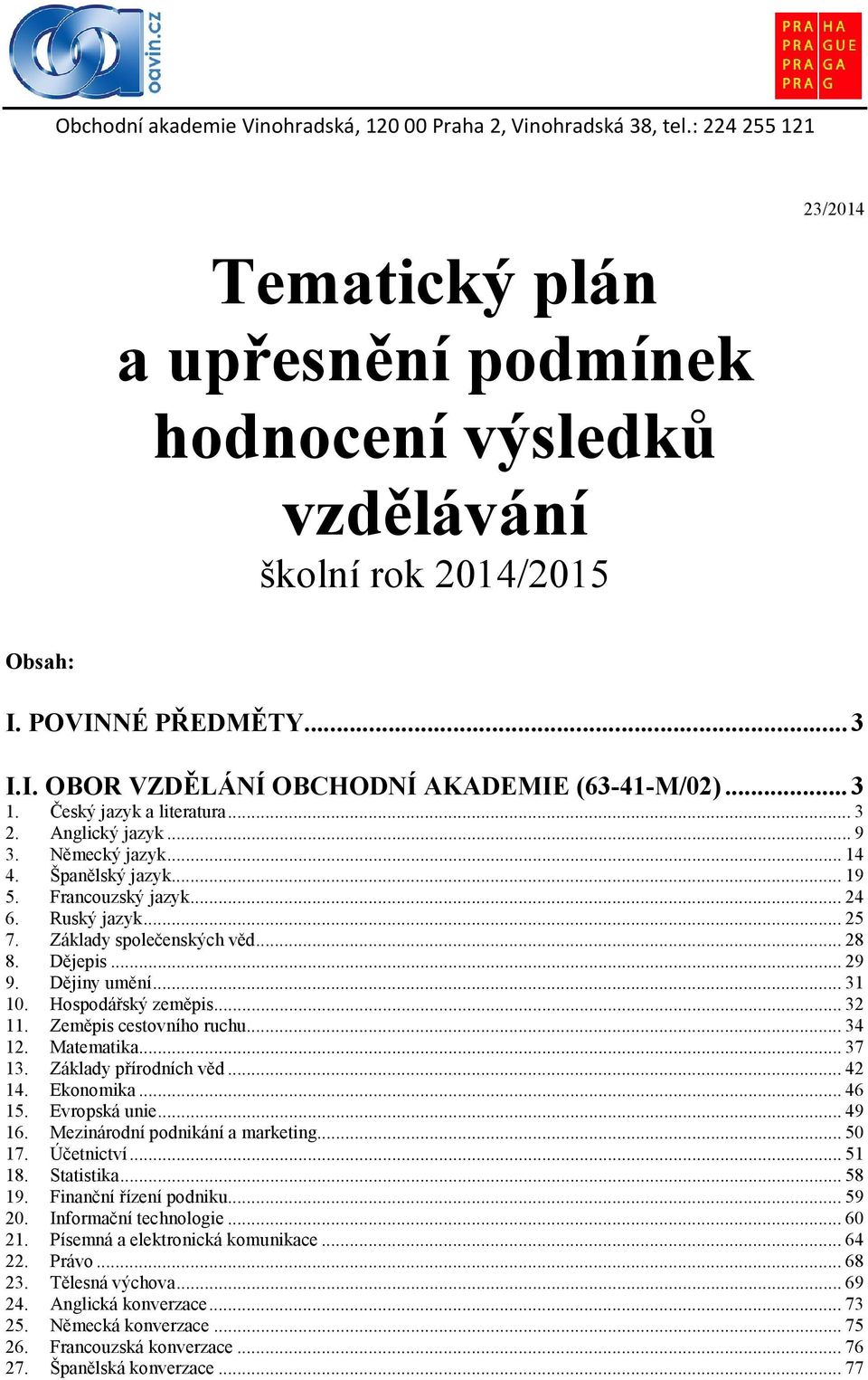 Francouzský jazyk... 24 6. Ruský jazyk... 25 7. Základy společenských věd... 28 8. Dějepis... 29 9. Dějiny umění... 31 10. Hospodářský zeměpis... 32 11. Zeměpis cestovního ruchu... 34 12. Matematika.