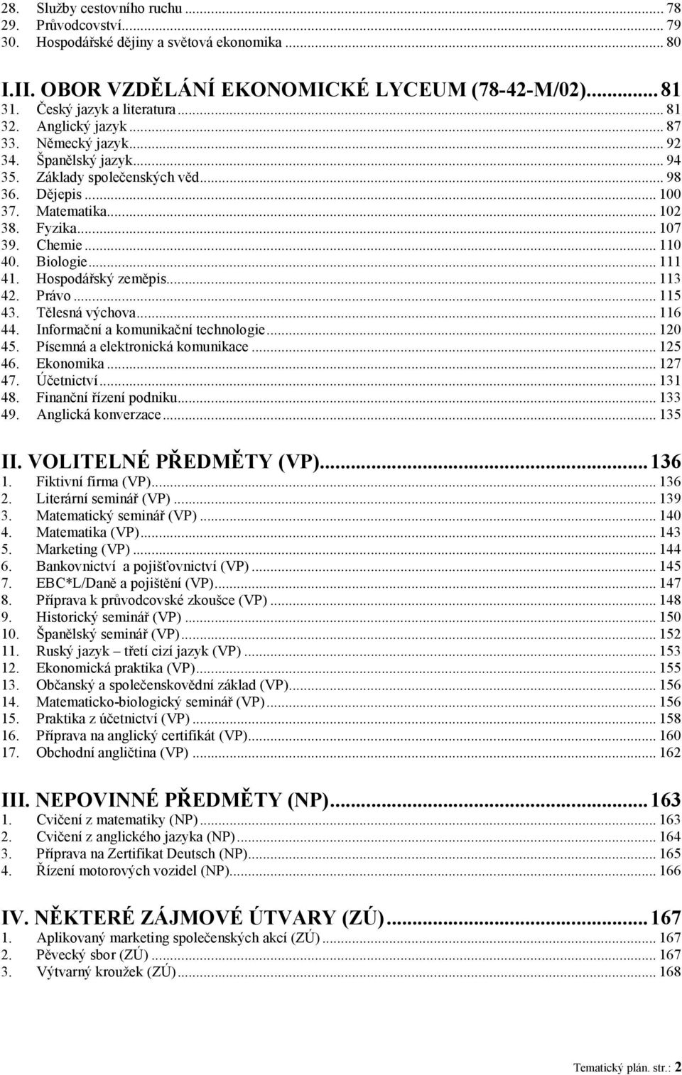 .. 111 41. Hospodářský zeměpis... 113 42. Právo... 115 43. Tělesná výchova... 116 44. Informační a komunikační technologie... 120 45. Písemná a elektronická komunikace... 125 46. Ekonomika... 127 47.