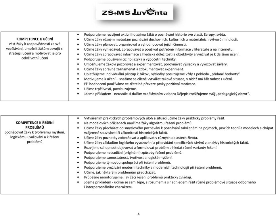 Učíme žáky vyhledávat, zpracovávat a používat potřebné informace v literatuře a na internetu. Učíme žáky zpracovávat informace z hlediska důležitosti a objektivity a využívat je k dalšímu učení.