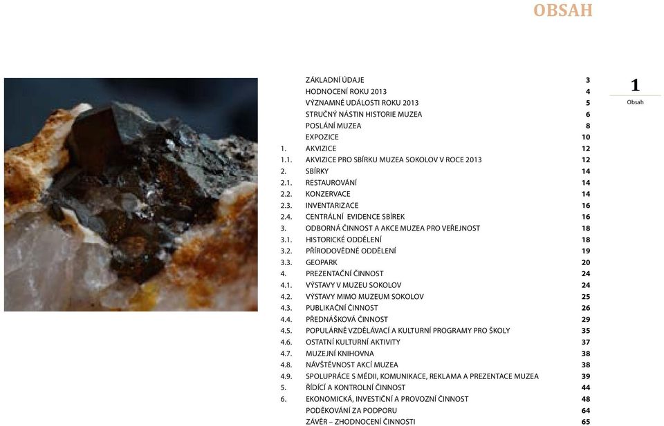 3. GEOPARK 20 4. PREZENTAČNÍ ČINNOST 24 4.1. VÝSTAVY V MUZEU SOKOLOV 24 4.2. VÝSTAVY MIMO MUZEUM SOKOLOV 25 4.3. PUBLIKAČNÍ ČINNOST 26 4.4. PŘEDNÁŠKOVÁ ČINNOST 29 4.5. POPULÁRNĚ VZDĚLÁVACÍ A KULTURNÍ PROGRAMY PRO ŠKOLY 35 4.