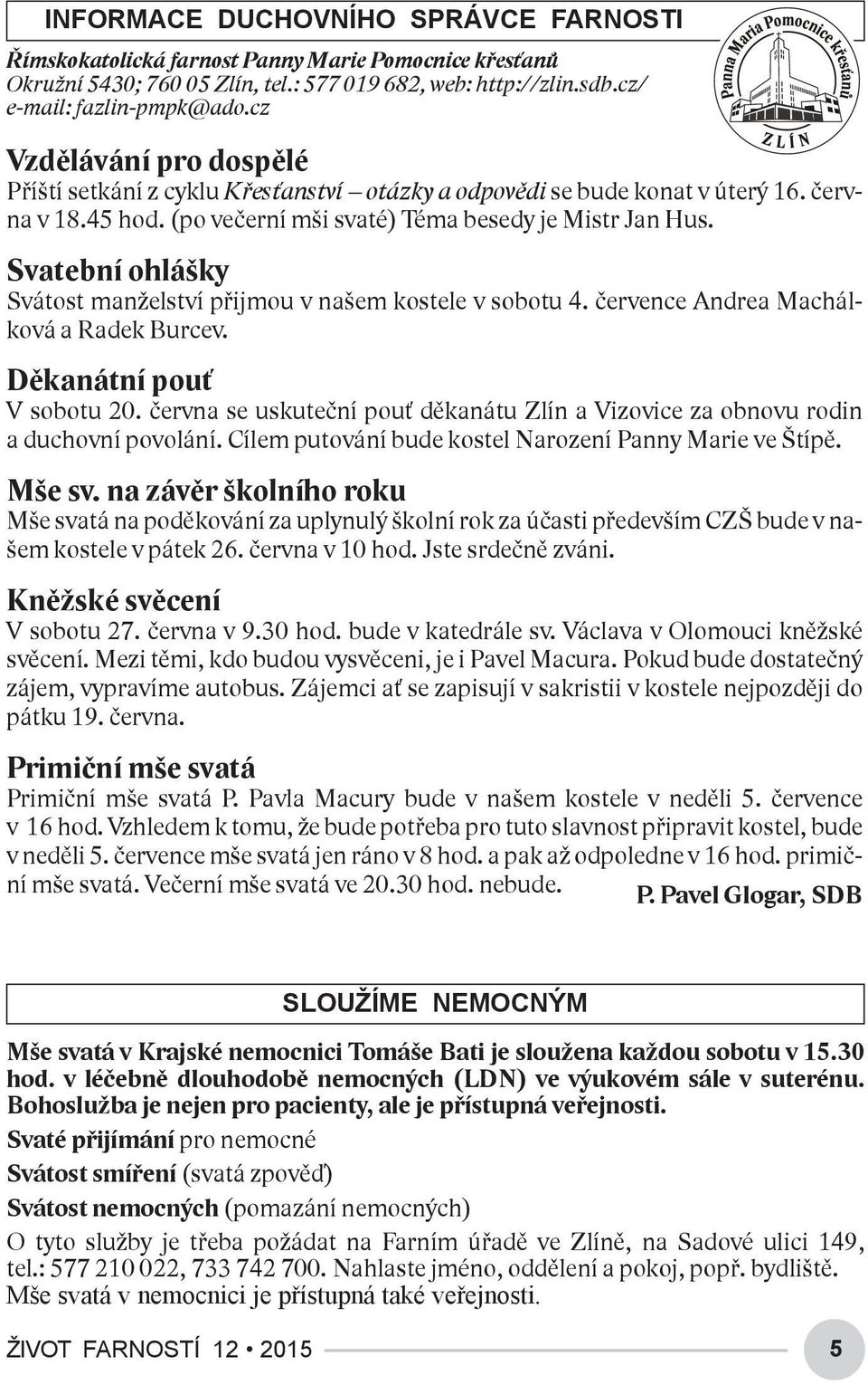 Svatební ohlášky Svátost manželství přijmou v našem kostele v sobotu 4. července Andrea Machálková a Radek Burcev. Děkanátní pouť V sobotu 20.