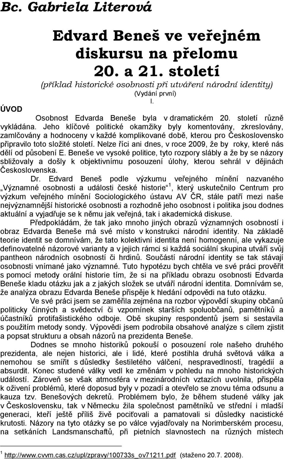 Jeho klíčové politické okamţiky byly komentovány, zkreslovány, zamlčovány a hodnoceny v kaţdé komplikované době, kterou pro Československo připravilo toto sloţité století.