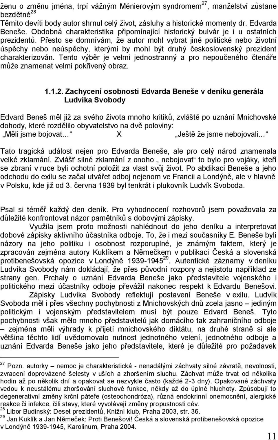 Přesto se domnívám, ţe autor mohl vybrat jiné politické nebo ţivotní úspěchy nebo neúspěchy, kterými by mohl být druhý československý prezident charakterizován.