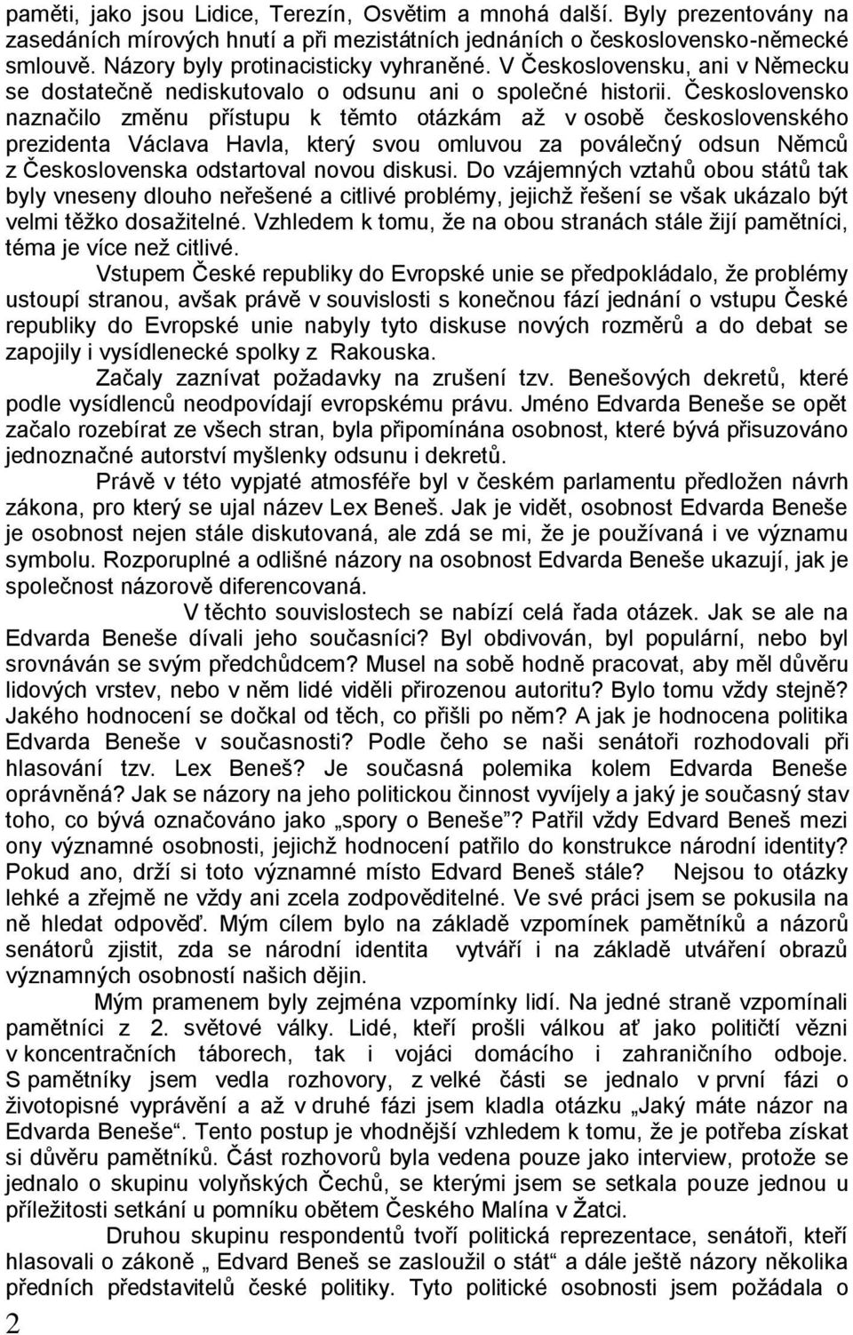 Československo naznačilo změnu přístupu k těmto otázkám aţ v osobě československého prezidenta Václava Havla, který svou omluvou za poválečný odsun Němců z Československa odstartoval novou diskusi.