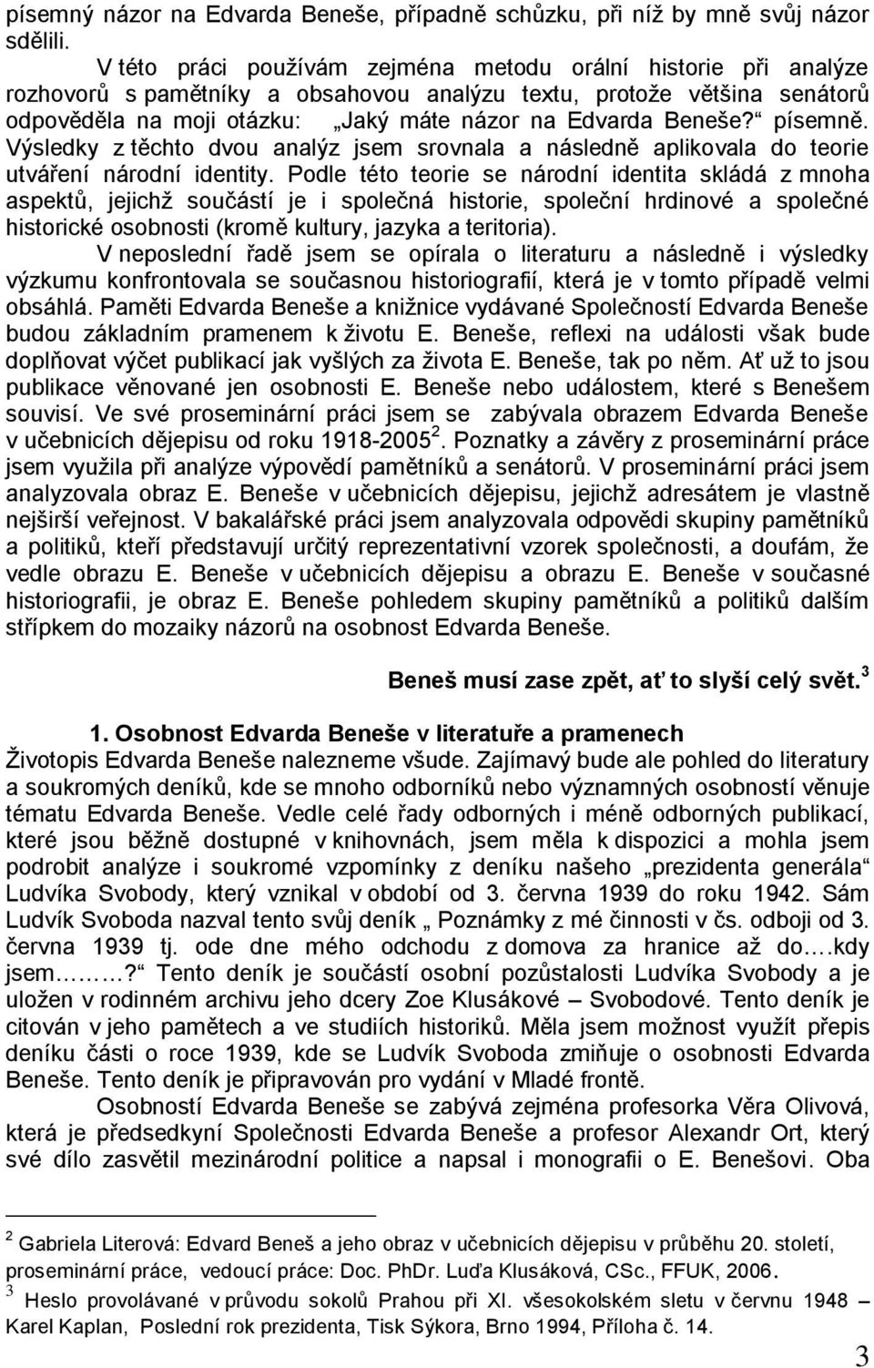 písemně. Výsledky z těchto dvou analýz jsem srovnala a následně aplikovala do teorie utváření národní identity.