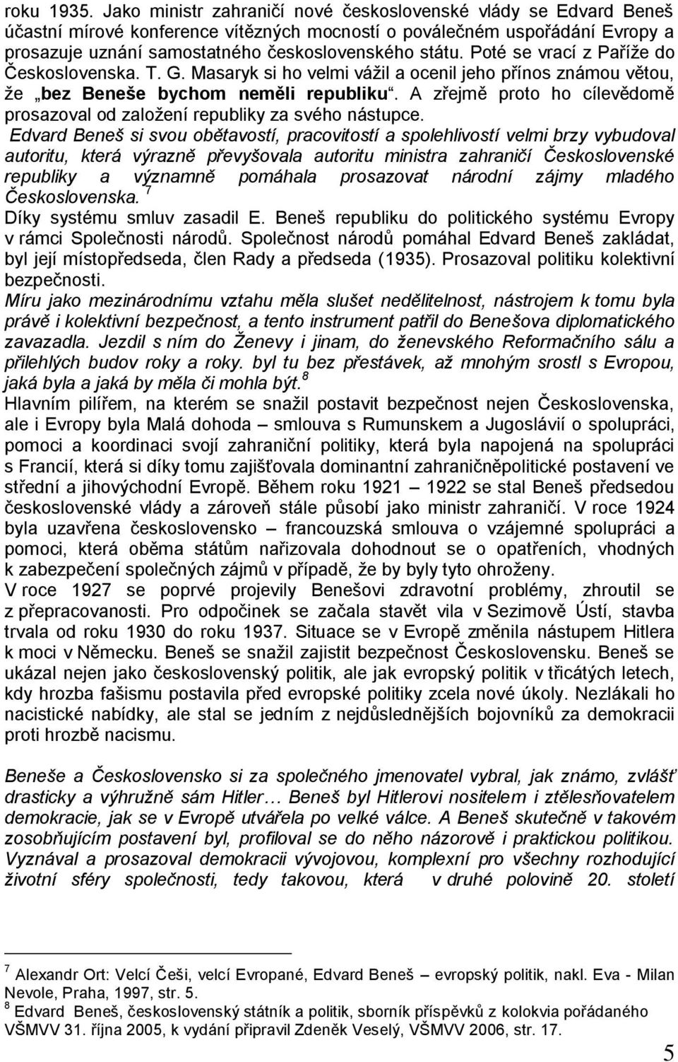 Poté se vrací z Paříţe do Československa. T. G. Masaryk si ho velmi váţil a ocenil jeho přínos známou větou, ţe bez Beneše bychom neměli republiku.