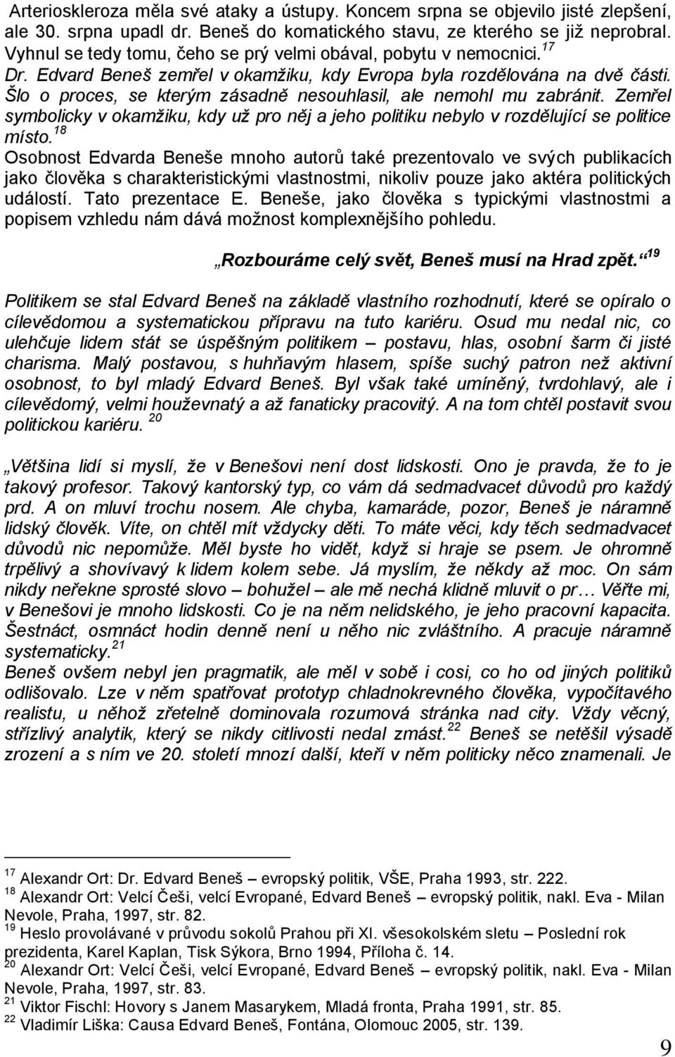 Šlo o proces, se kterým zásadně nesouhlasil, ale nemohl mu zabránit. Zemřel symbolicky v okamţiku, kdy uţ pro něj a jeho politiku nebylo v rozdělující se politice místo.