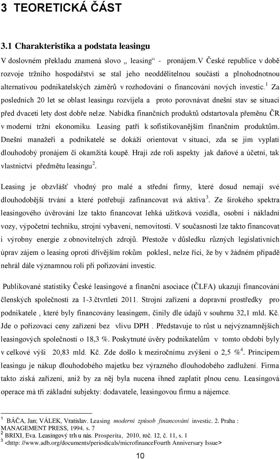 1 Za posledních 20 let se oblast leasingu rozvíjela a proto porovnávat dnešní stav se situací před dvaceti lety dost dobře nelze.