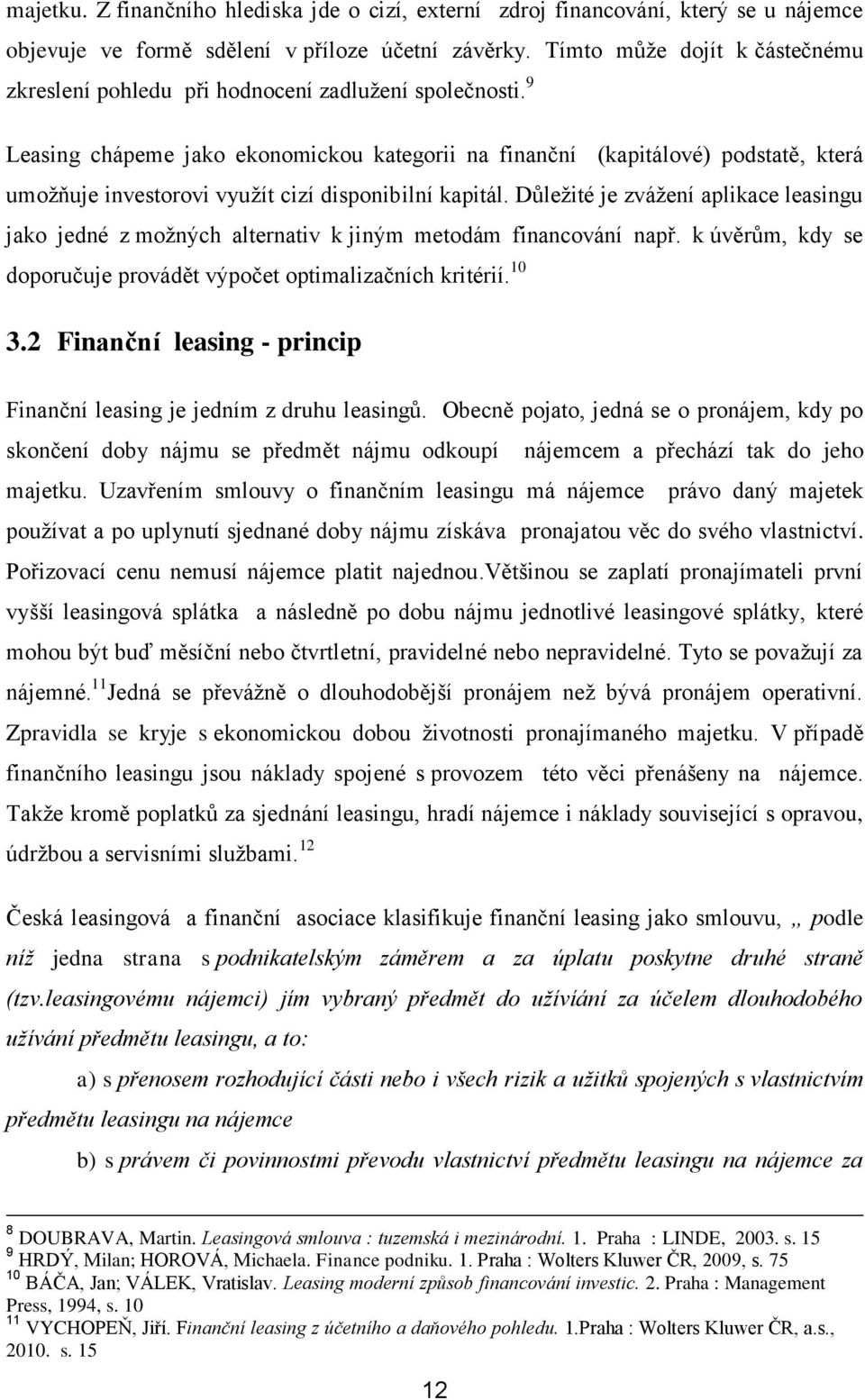 9 Leasing chápeme jako ekonomickou kategorii na finanční (kapitálové) podstatě, která umožňuje investorovi využít cizí disponibilní kapitál.