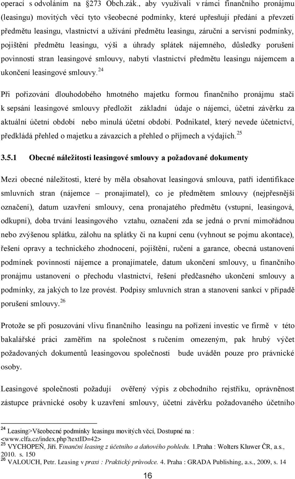 servisní podmínky, pojištění předmětu leasingu, výši a úhrady splátek nájemného, důsledky porušení povinností stran leasingové smlouvy, nabytí vlastnictví předmětu leasingu nájemcem a ukončení