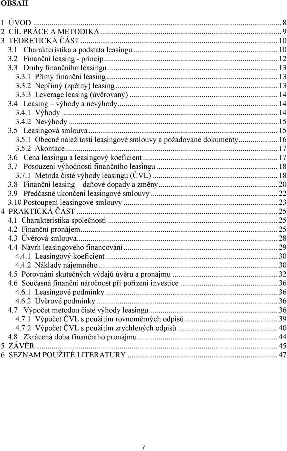 3.5 Leasingová smlouva... 15 3.5.1 Obecné náležitosti leasingové smlouvy a požadované dokumenty... 16 3.5.2 Akontace... 17 3.6 Cena leasingu a leasingový koeficient... 17 3.7 Posouzení výhodnosti finančního leasingu.