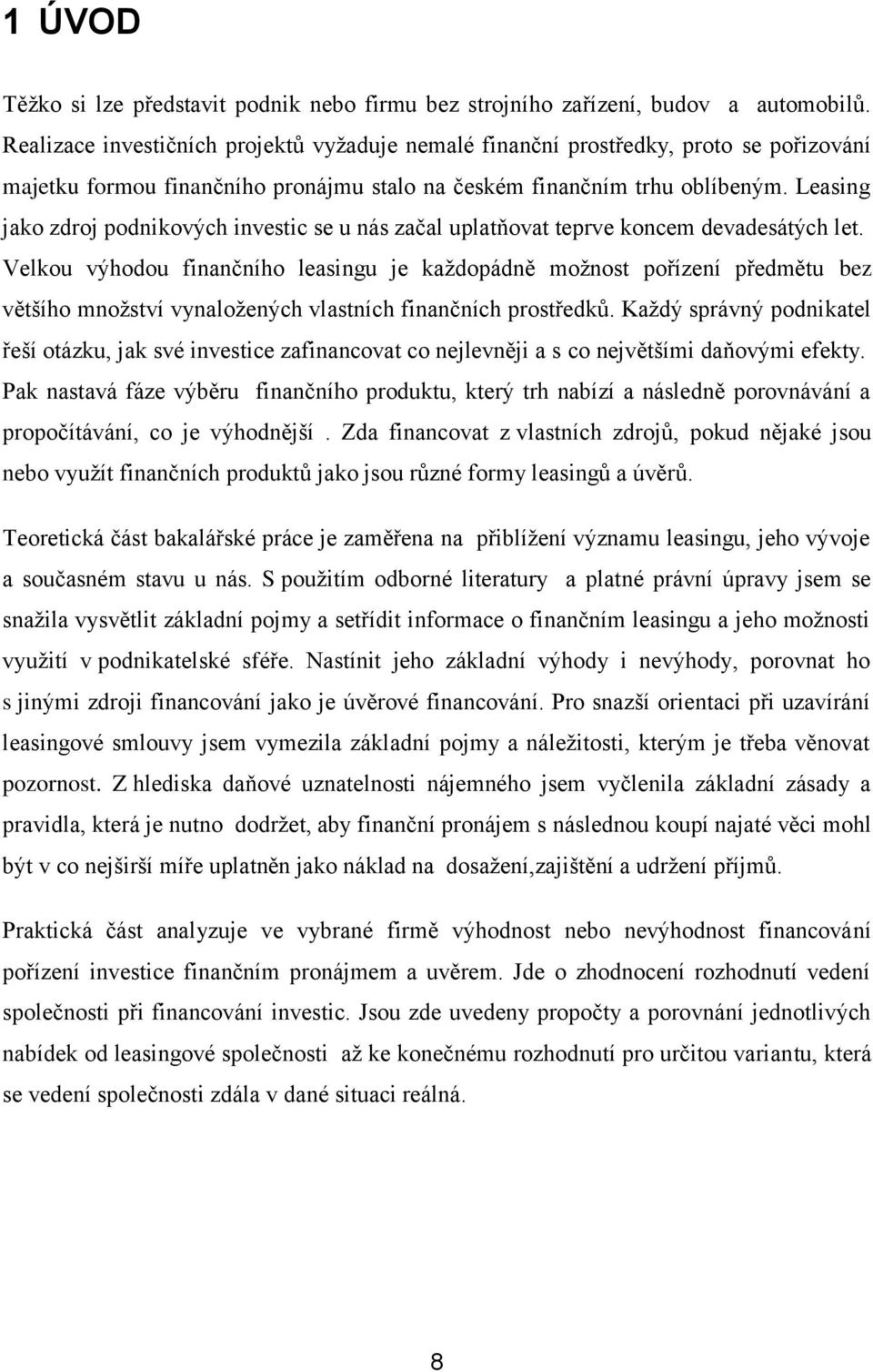 Leasing jako zdroj podnikových investic se u nás začal uplatňovat teprve koncem devadesátých let.