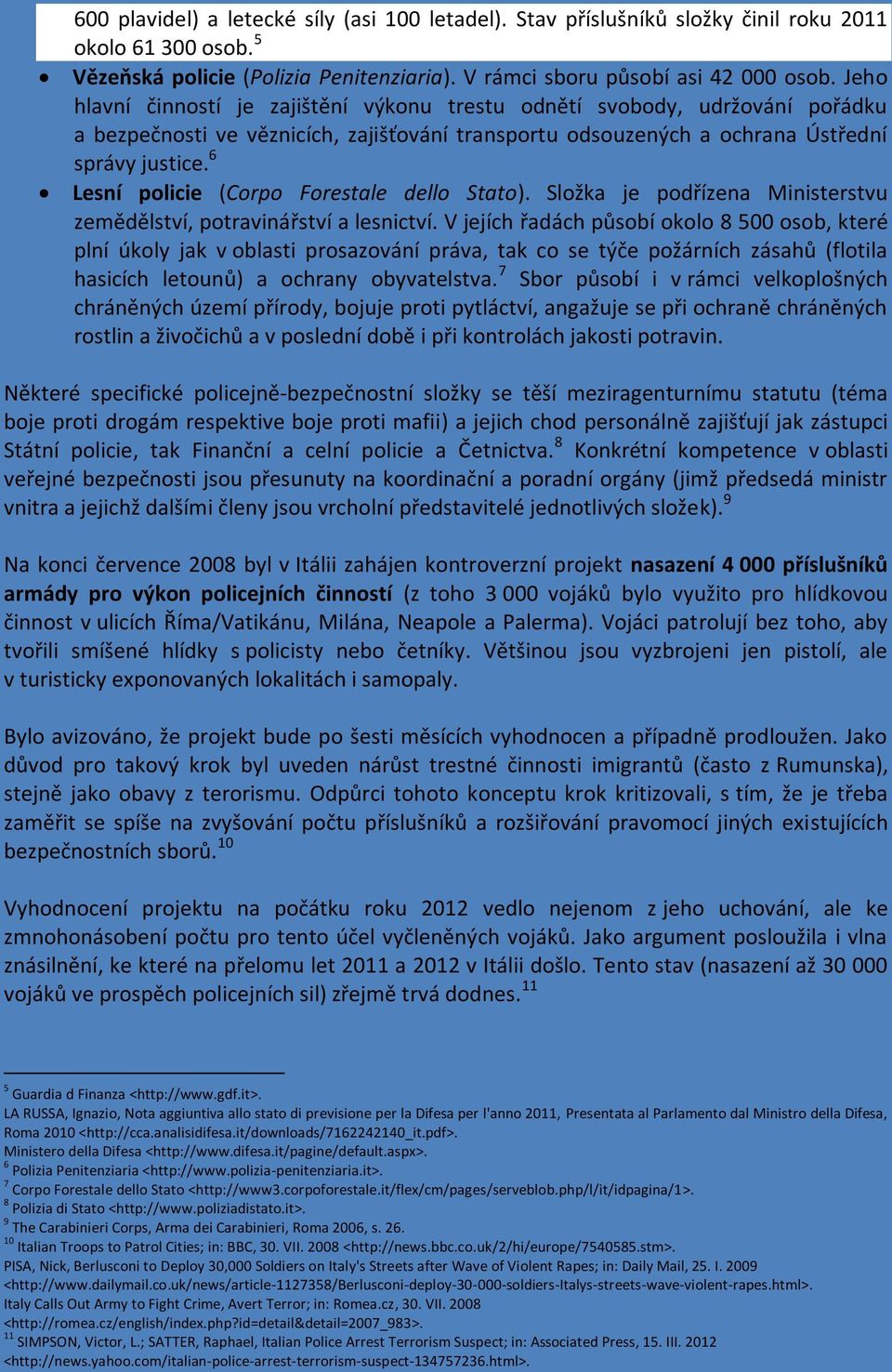 6 Lesní policie (Corpo Forestale dello Stato). Složka je podřízena Ministerstvu zemědělství, potravinářství a lesnictví.