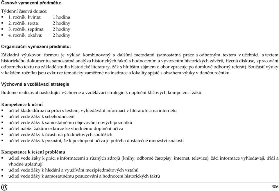 dokumentu, samostatná analýza historických faktů s hodnocením a vyvozením historických závěrů, řízená diskuse, zpracování odborného textu na základě studia historické literatury, žák s hlubším zájmem