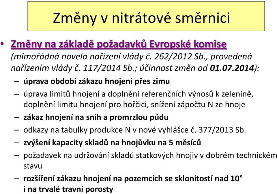 2014): úprava období zákazu hnojení přes zimu úprava limitů hnojení a doplnění referenčních výnosů k zelenině, doplnění limitu hnojení pro hořčici, snížení zápočtu N