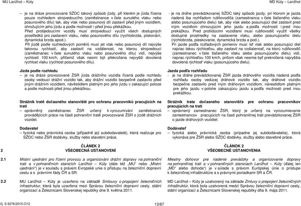 Před protijedoucími vozidly musí strojvedoucí využít všech dostupných prostředků pro zastavení vlaku, nebo posunového dílu (rychlobrzda, pískování, dynamická brzda apod.).