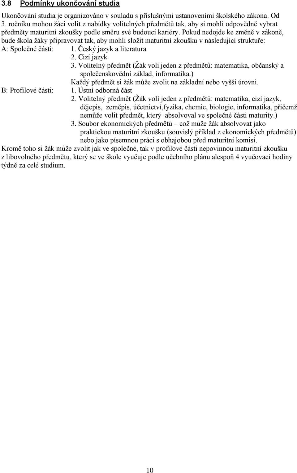 Pokud nedojde ke změně v zákoně, bude škola ţáky připravovat tak, aby mohli sloţit maturitní zkoušku v následující struktuře: A: Společné části: 1. Český jazyk a literatura 2. Cizí jazyk 3.