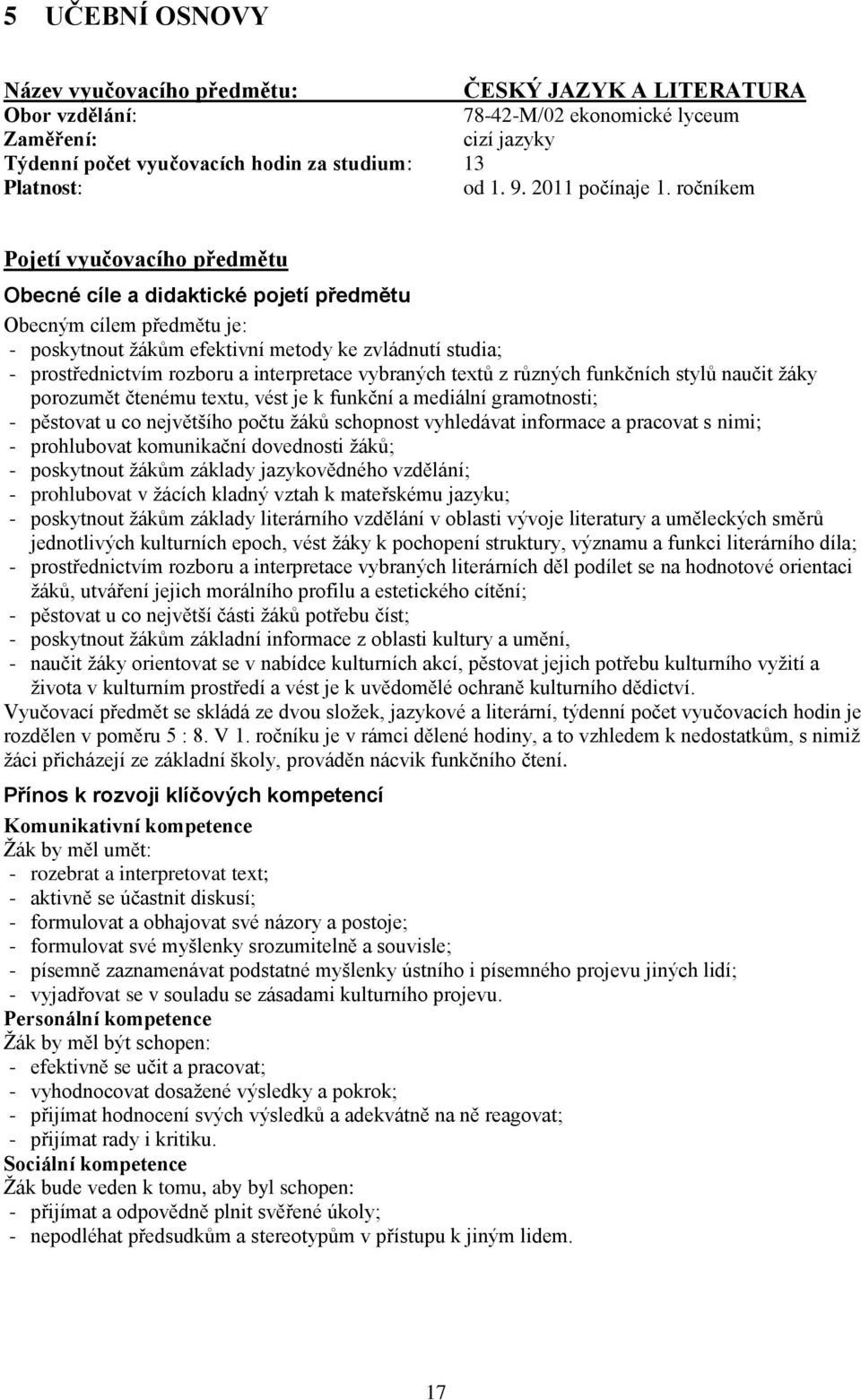 ročníkem Pojetí vyučovacího předmětu Obecné cíle a didaktické pojetí předmětu Obecným cílem předmětu je: - poskytnout ţákům efektivní metody ke zvládnutí studia; - prostřednictvím rozboru a