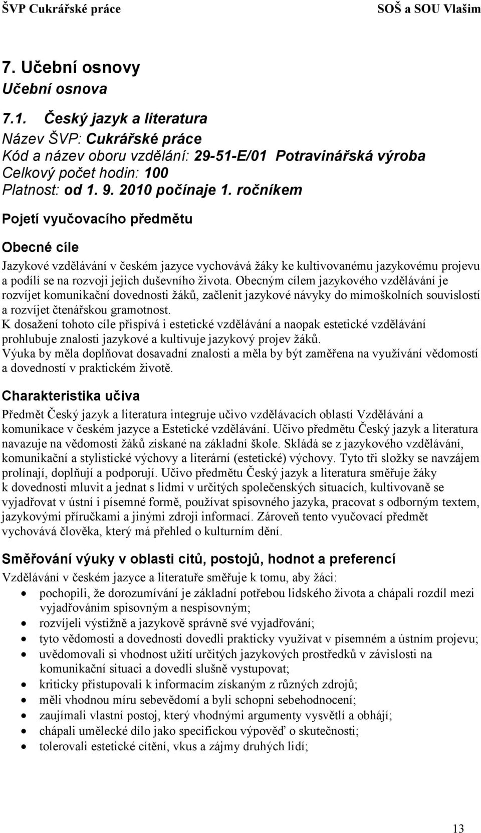 Obecným cílem jazykového vzdělávání je rozvíjet komunikační dovednosti žáků, začlenit jazykové návyky do mimoškolních souvislostí a rozvíjet čtenářskou gramotnost.