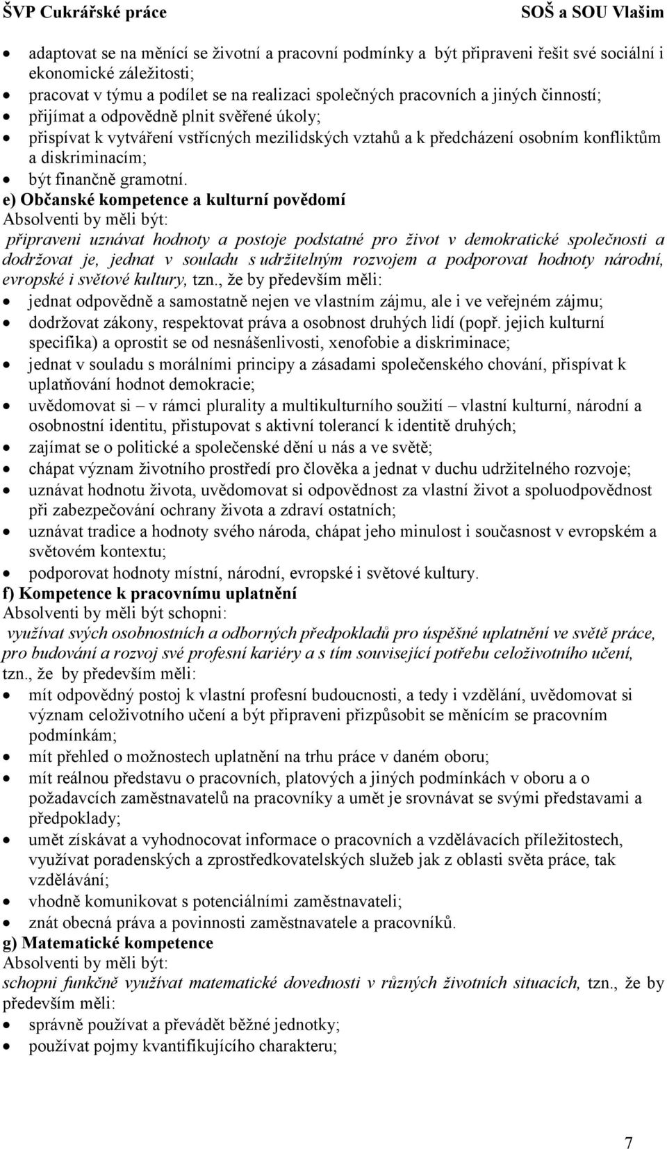 e) Občanské kompetence a kulturní povědomí Absolventi by měli být: připraveni uznávat hodnoty a postoje podstatné pro život v demokratické společnosti a dodržovat je, jednat v souladu s udržitelným