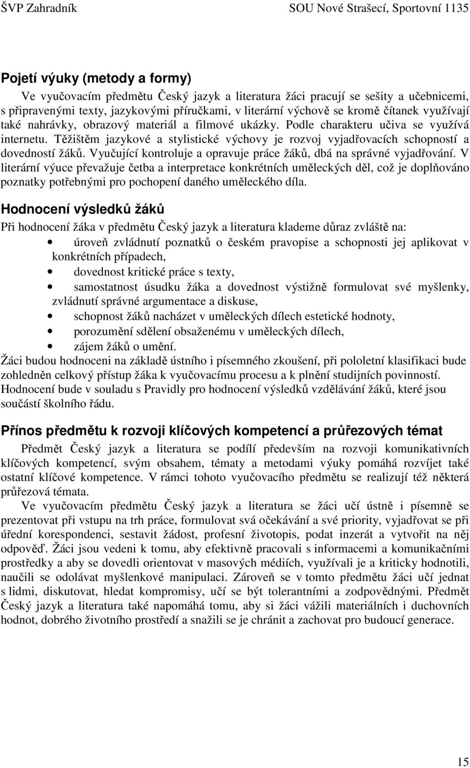 Vyučující kontroluje a opravuje práce žáků, dbá na správné vyjadřování.