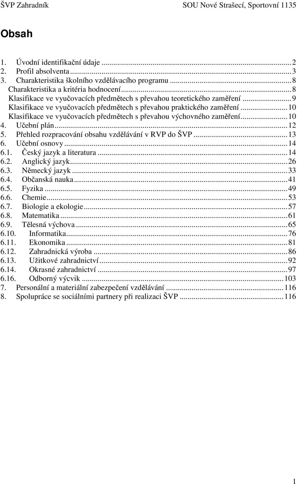 .. 10 Klasifikace ve vyučovacích předmětech s převahou výchovného zaměření... 10 4. Učební plán... 12 5. Přehled rozpracování obsahu vzdělávání v RVP do ŠVP... 13 6. Učební osnovy... 14 6.1. Český jazyk a literatura.