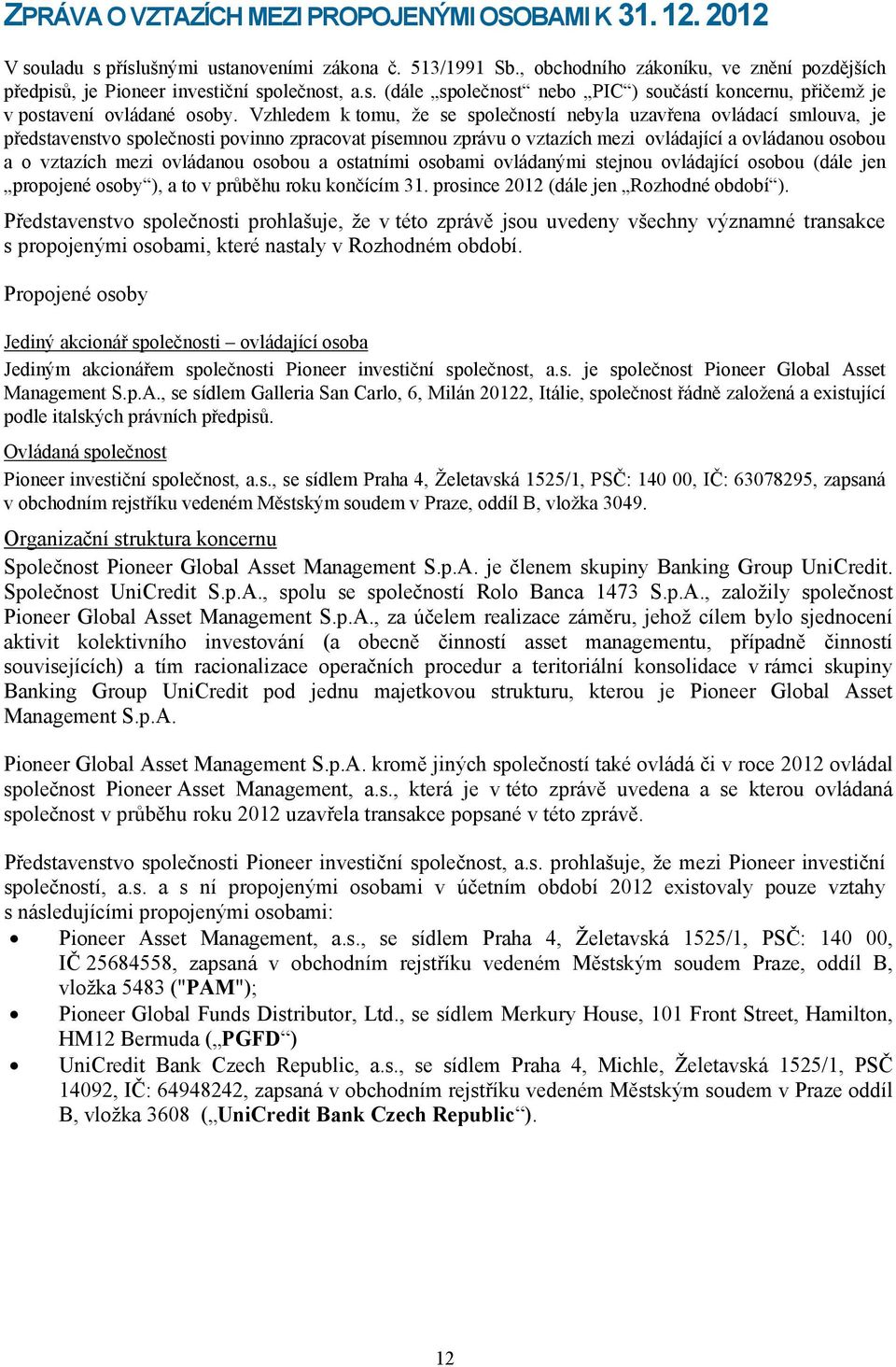 Vzhledem k tomu, že se společností nebyla uzavřena ovládací smlouva, je představenstvo společnosti povinno zpracovat písemnou zprávu o vztazích mezi ovládající a ovládanou osobou a o vztazích mezi