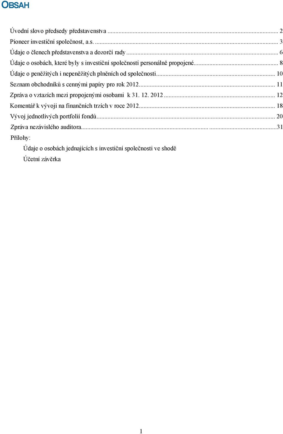 .. 10 Seznam obchodníků s cennými papíry pro rok 2012... 11 Zpráva o vztazích mezi propojenými osobami k 31. 12. 2012... 12 Komentář k vývoji na finančních trzích v roce 2012.