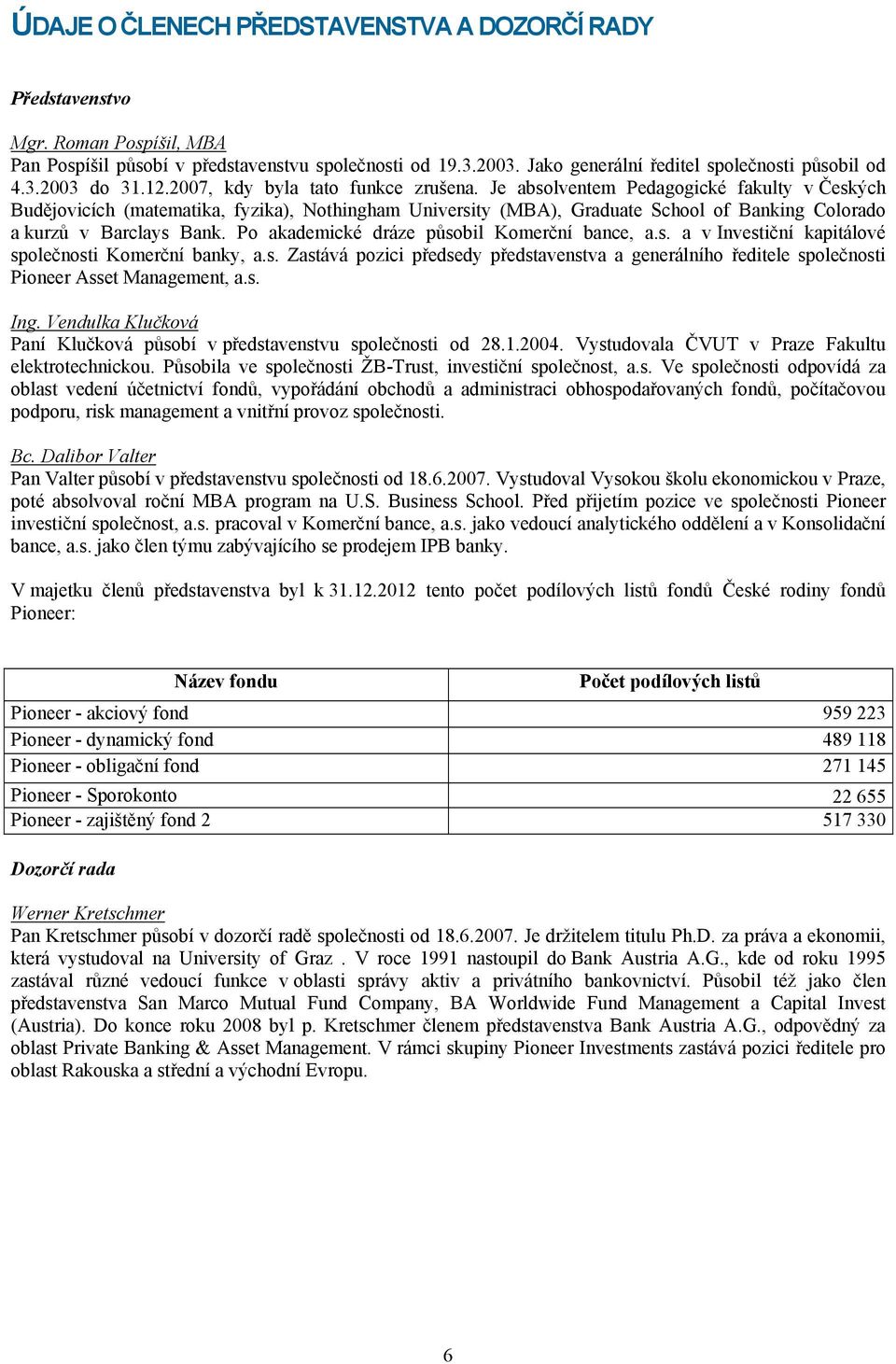 Je absolventem Pedagogické fakulty v Českých Budějovicích (matematika, fyzika), Nothingham University (MBA), Graduate School of Banking Colorado a kurzů v Barclays Bank.