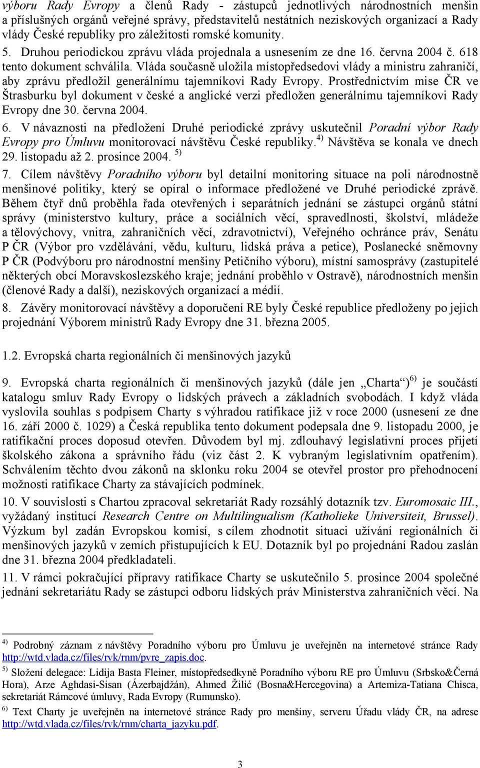 Vláda současně uložila místopředsedovi vlády a ministru zahraničí, aby zprávu předložil generálnímu tajemníkovi Rady Evropy.