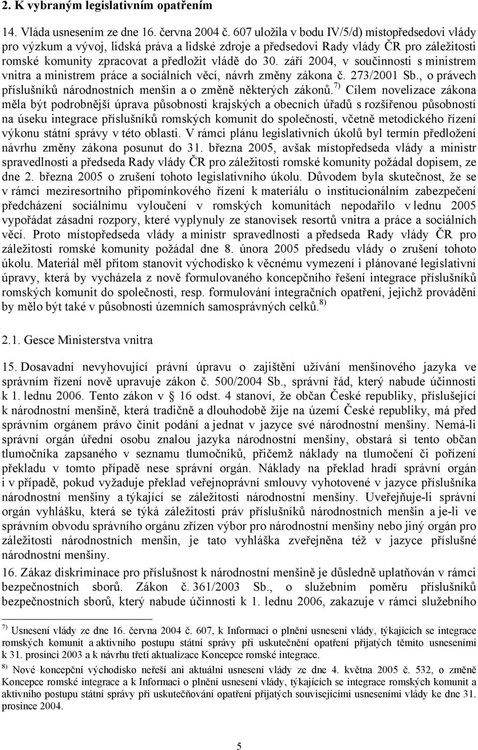 září 2004, v součinnosti s ministrem vnitra a ministrem práce a sociálních věcí, návrh změny zákona č. 273/2001 Sb., o právech příslušníků národnostních menšin a o změně některých zákonů.