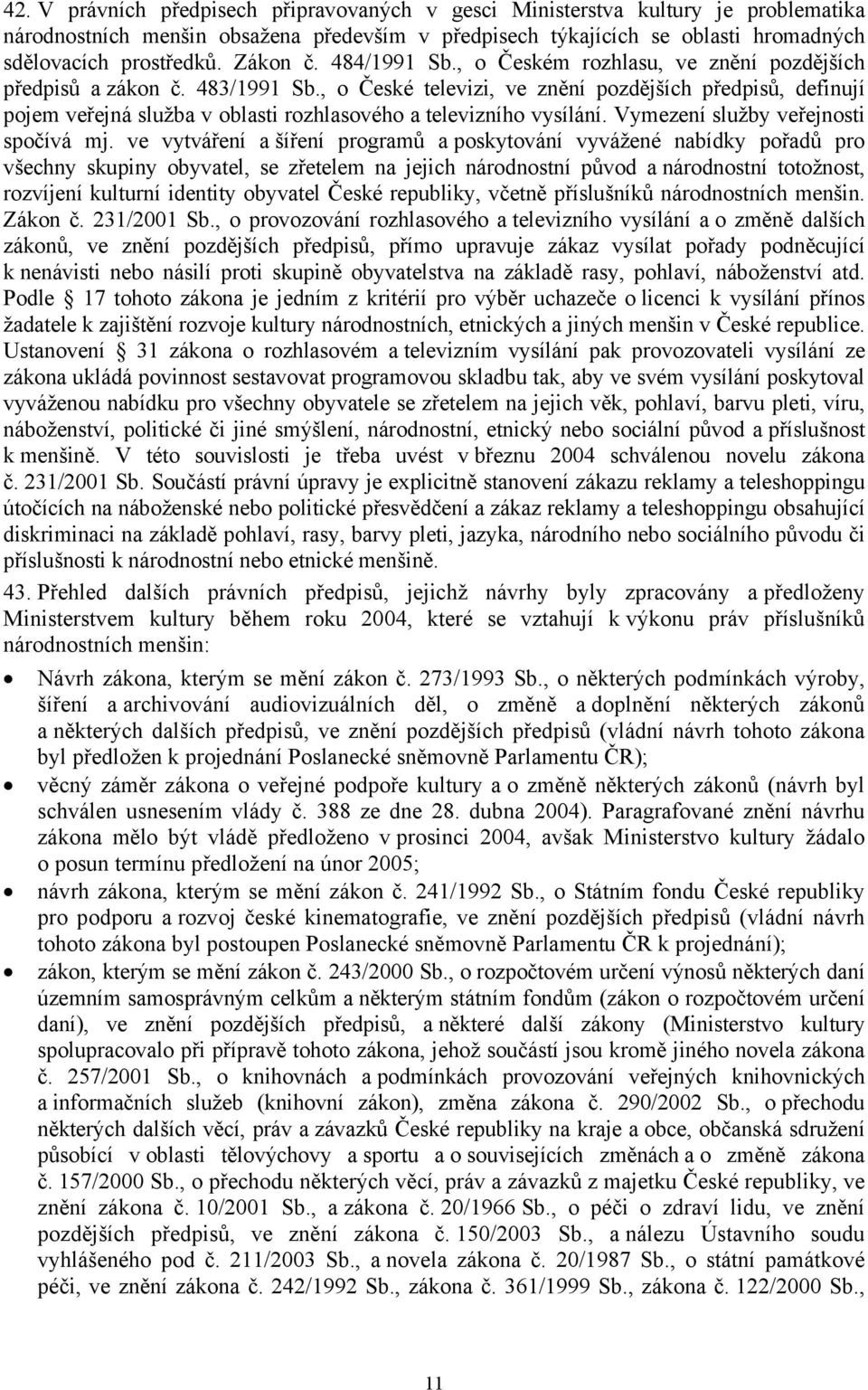 , o České televizi, ve znění pozdějších předpisů, definují pojem veřejná služba v oblasti rozhlasového a televizního vysílání. Vymezení služby veřejnosti spočívá mj.