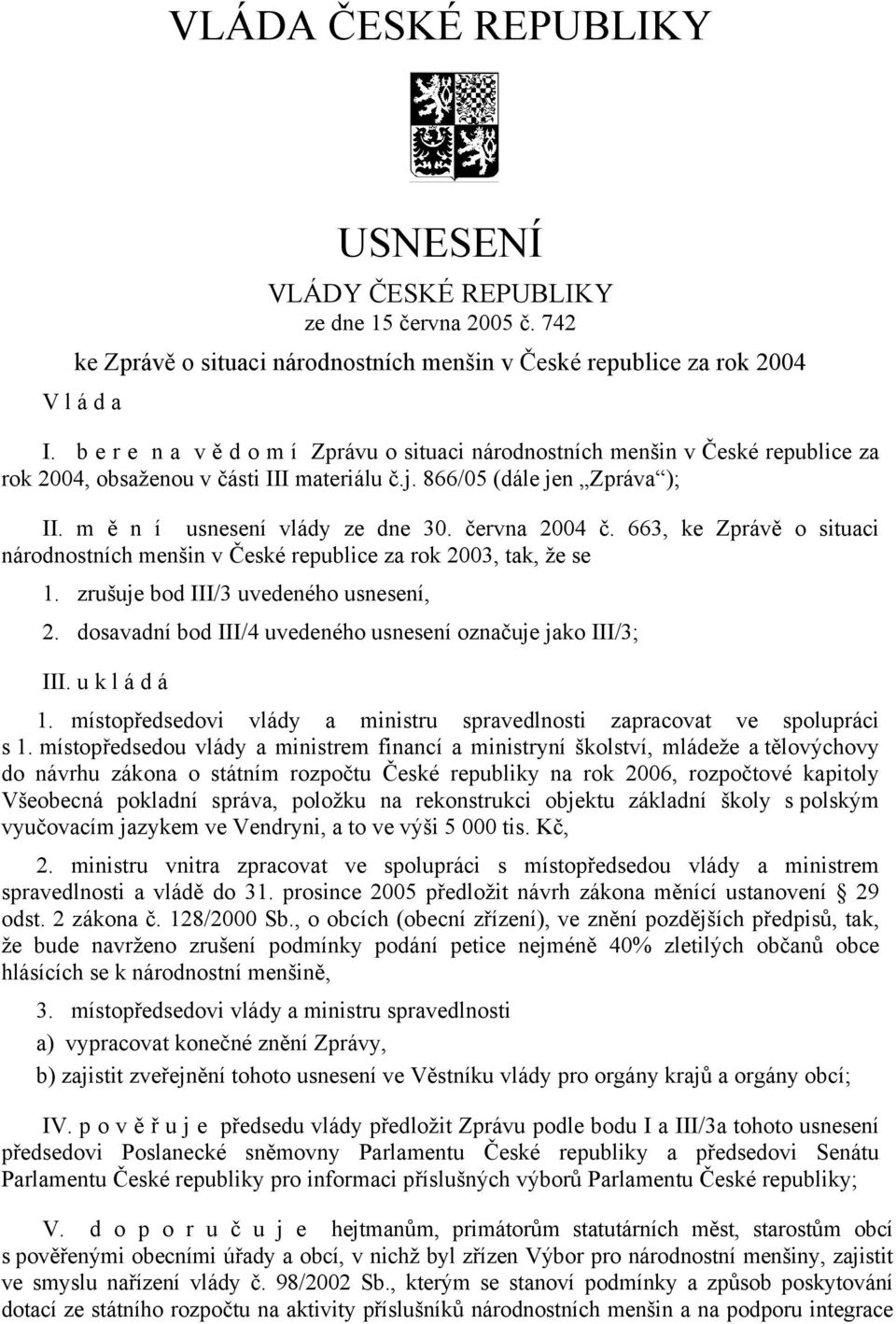 června 2004 č. 663, ke Zprávě o situaci národnostních menšin v České republice za rok 2003, tak, že se 1. zrušuje bod III/3 uvedeného usnesení, 2.