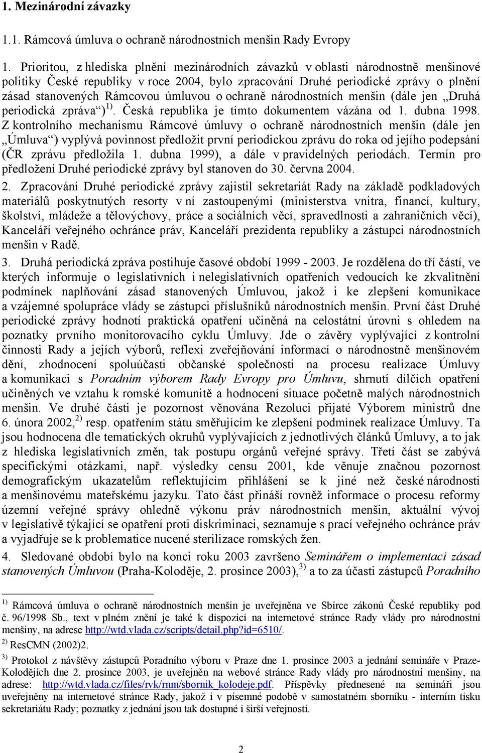úmluvou o ochraně národnostních menšin (dále jen Druhá periodická zpráva ) 1). Česká republika je tímto dokumentem vázána od 1. dubna 1998.