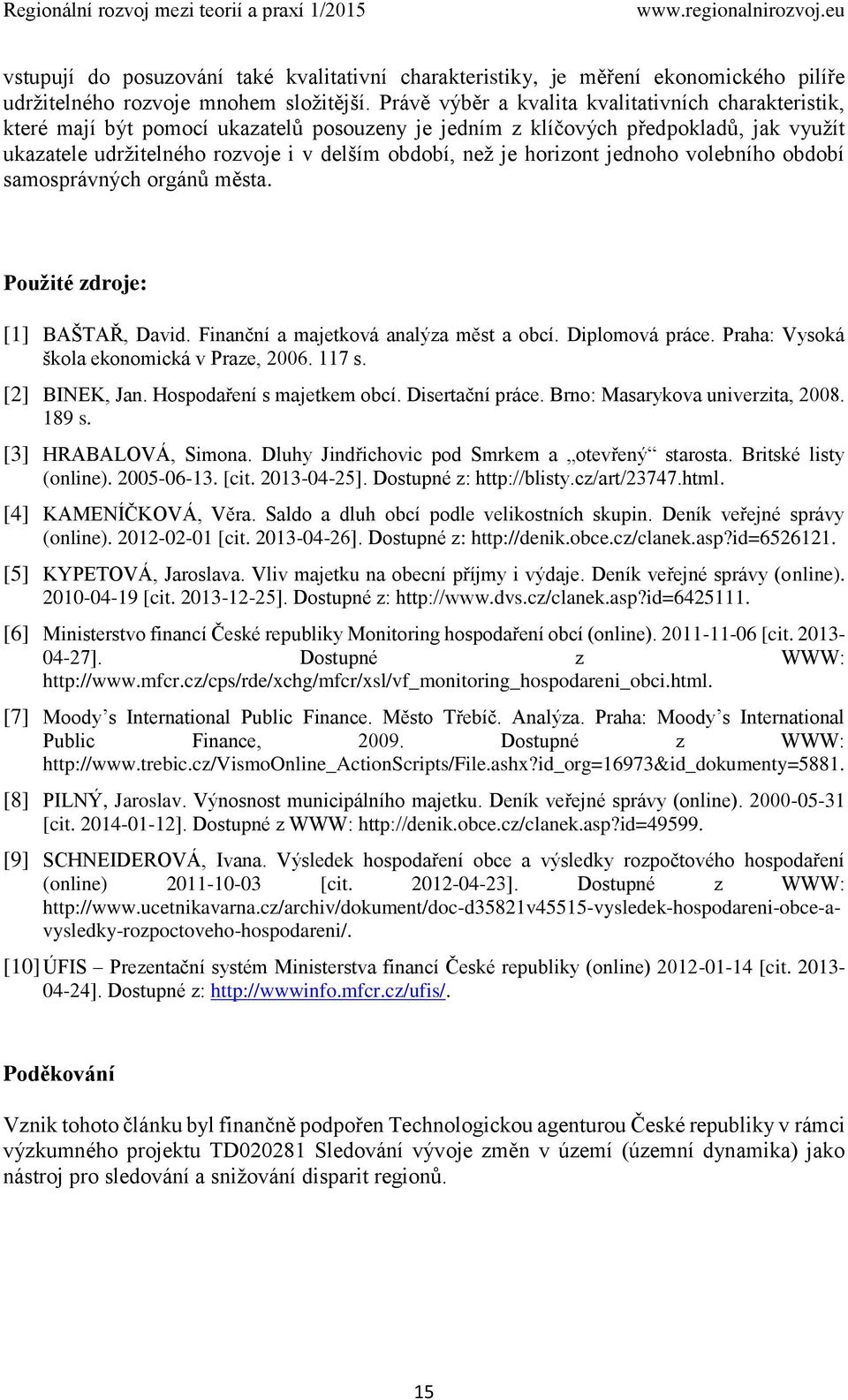 horizont jednoho volebního období samosprávných orgánů města. Použité zdroje: [1] BAŠTAŘ, David. Finanční a majetková analýza měst a obcí. Diplomová práce.