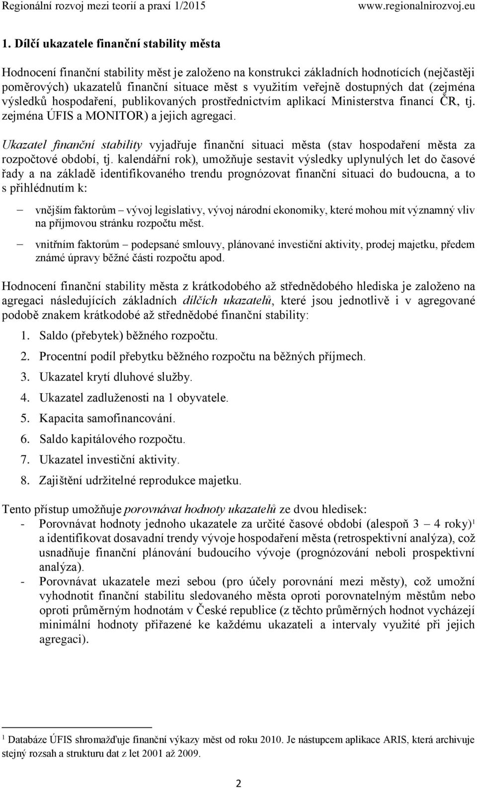 Ukazatel finanční stability vyjadřuje finanční situaci města (stav hospodaření města za rozpočtové období, tj.