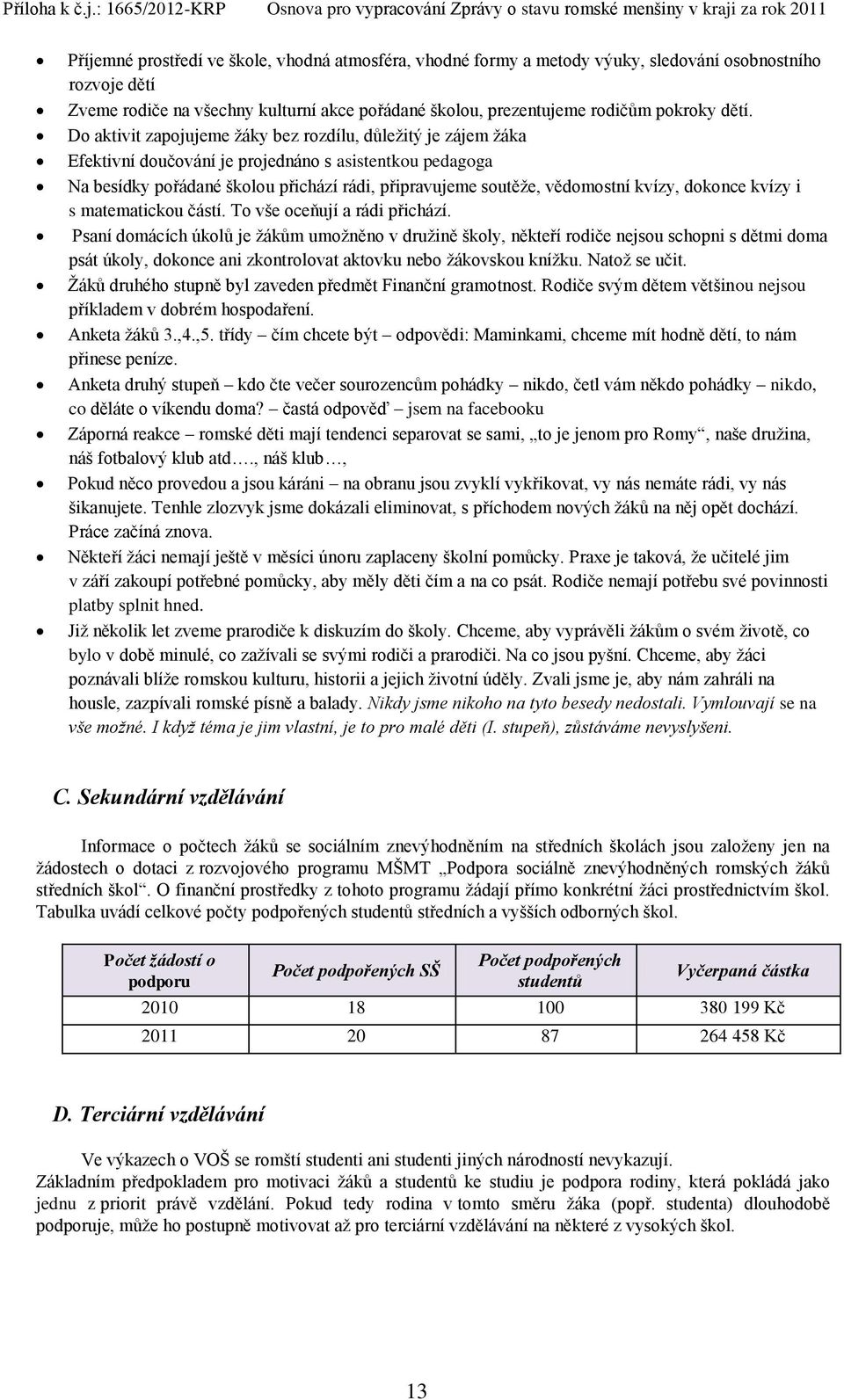 vědomostní kvízy, dokonce kvízy i s matematickou částí. To vše oceňují a rádi přichází.