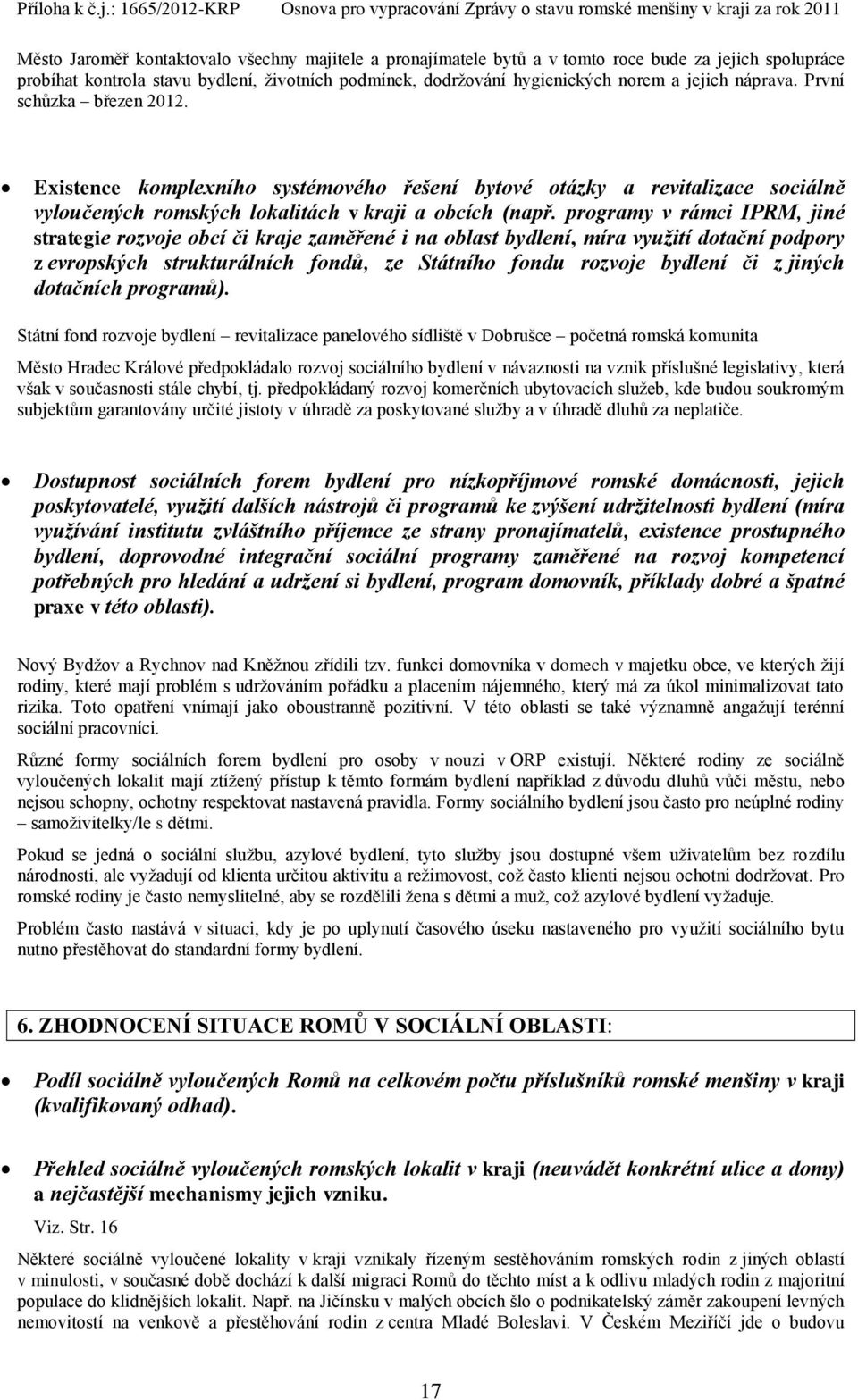 programy v rámci IPRM, jiné strategie rozvoje obcí či kraje zaměřené i na oblast bydlení, míra využití dotační podpory z evropských strukturálních fondů, ze Státního fondu rozvoje bydlení či z jiných