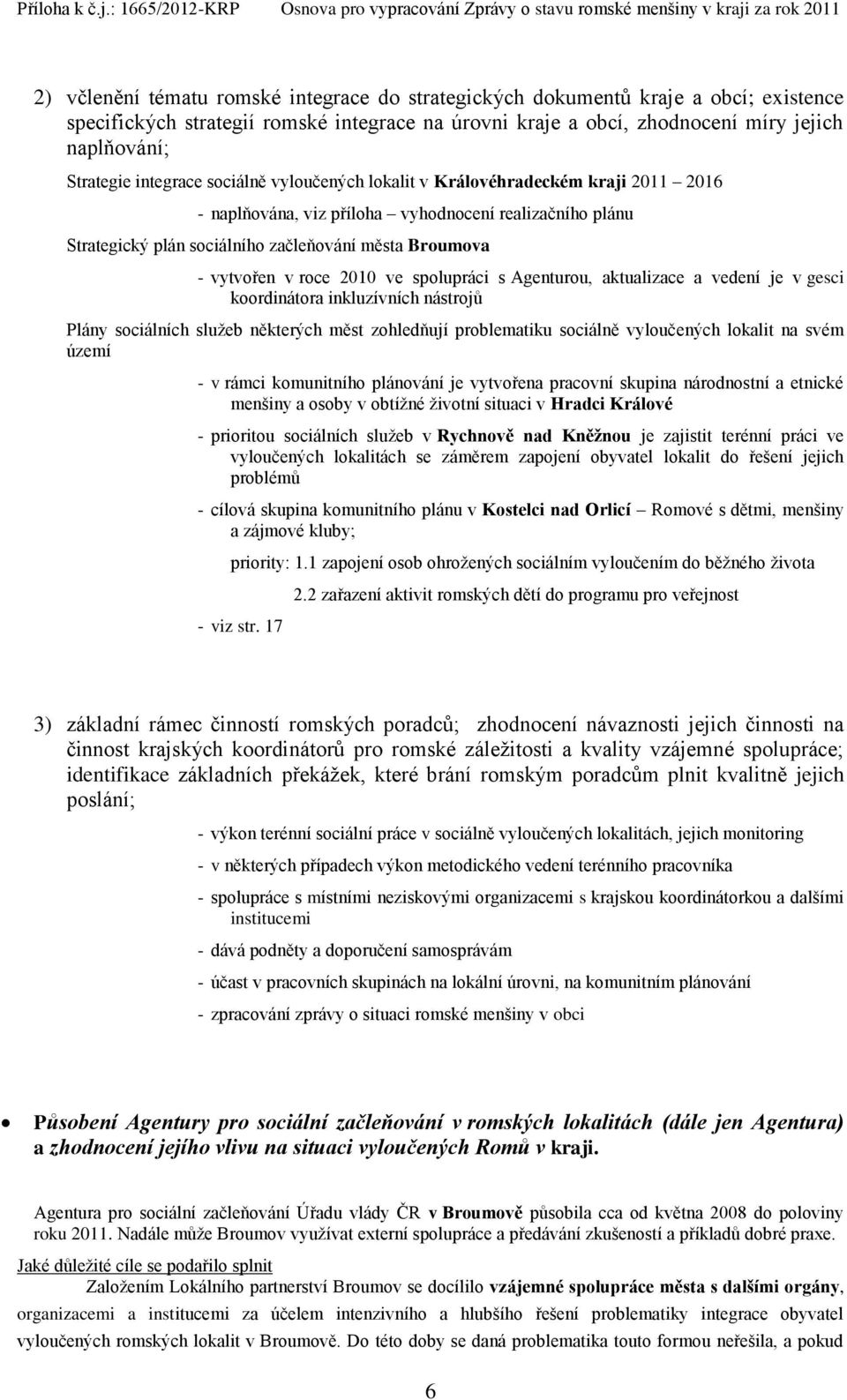 roce 2010 ve spolupráci s Agenturou, aktualizace a vedení je v gesci koordinátora inkluzívních nástrojů Plány sociálních služeb některých měst zohledňují problematiku sociálně vyloučených lokalit na