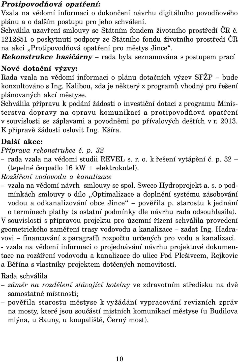 Rekonstrukce hasičárny rada byla seznamována s postupem prací Nové dotační výzvy: Rada vzala na vědomí informaci o plánu dotačních výzev SFŽP bude konzultováno s Ing.