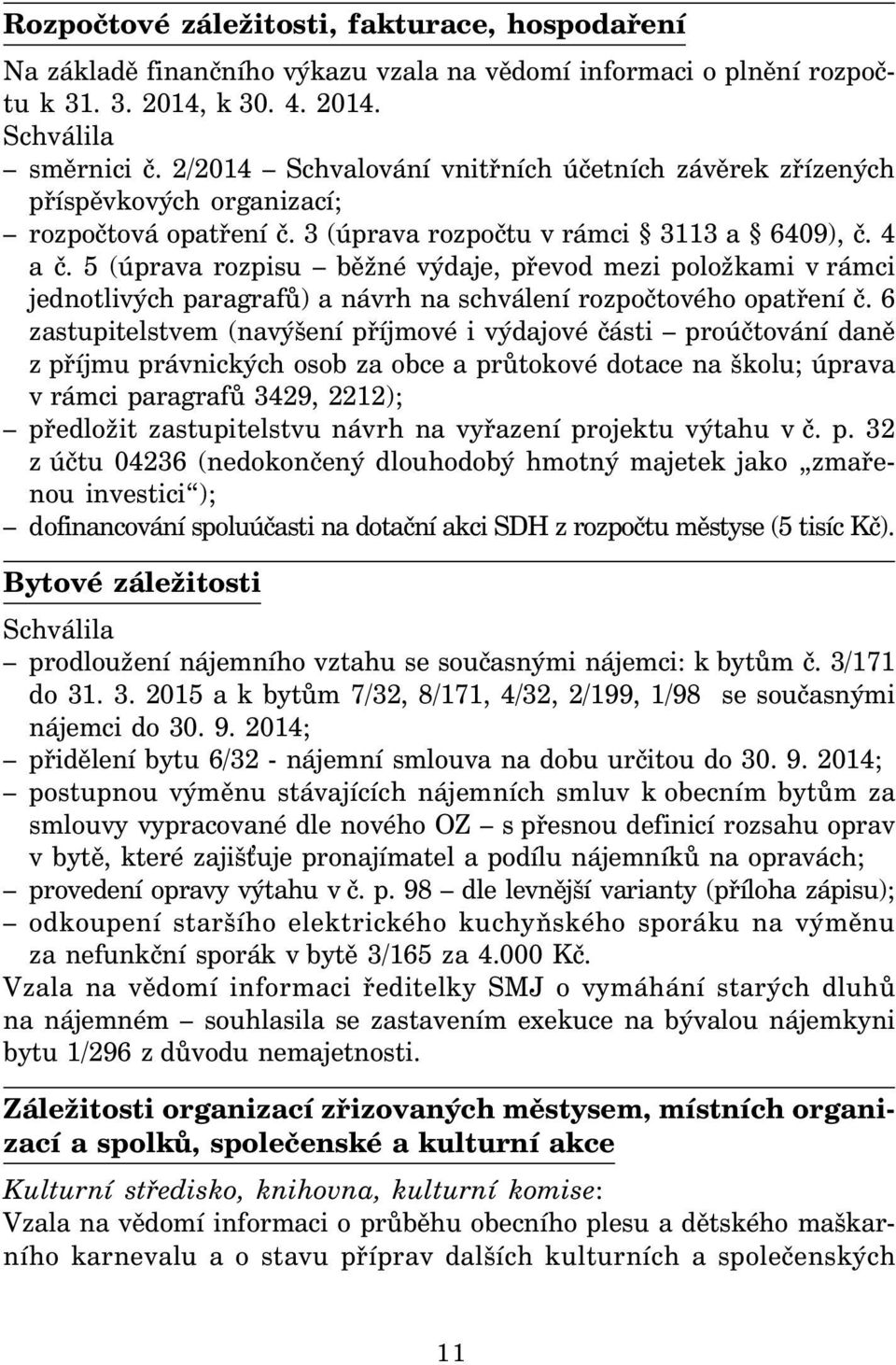 5 (úprava rozpisu běžné výdaje, převod mezi položkami v rámci jednotlivých paragrafů) a návrh na schválení rozpočtového opatření č.