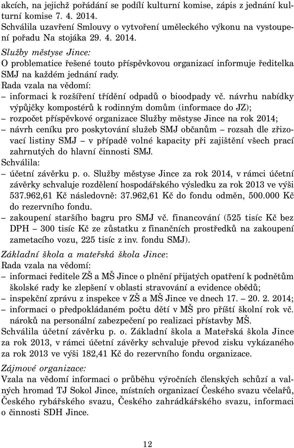 Služby městyse Jince: O problematice řešené touto příspěvkovou organizací informuje ředitelka SMJ na každém jednání rady. Rada vzala na vědomí: informaci k rozšíření třídění odpadů o bioodpady vč.