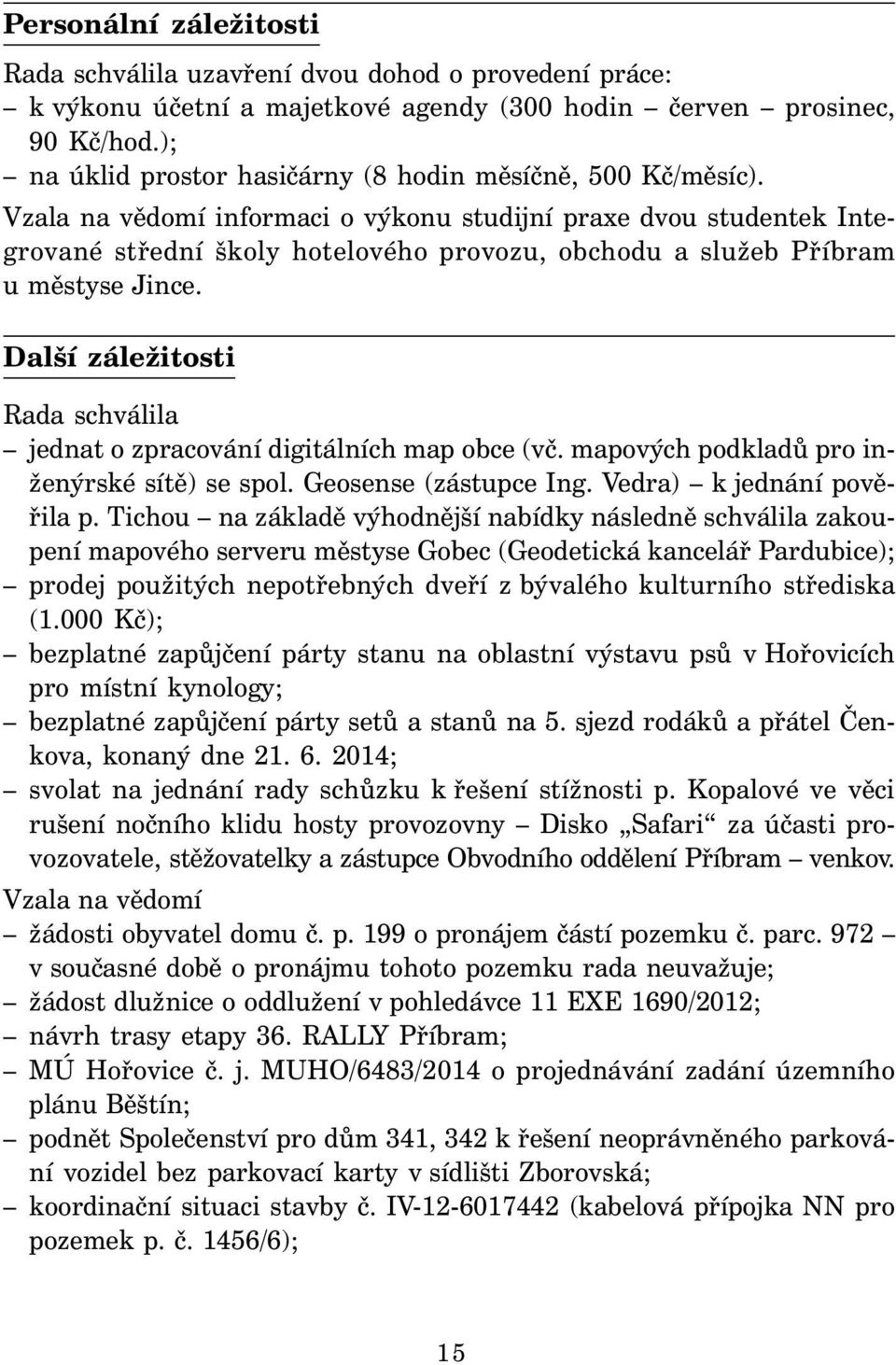 Vzala na vědomí informaci o výkonu studijní praxe dvou studentek Integrované střední školy hotelového provozu, obchodu a služeb Příbram u městyse Jince.