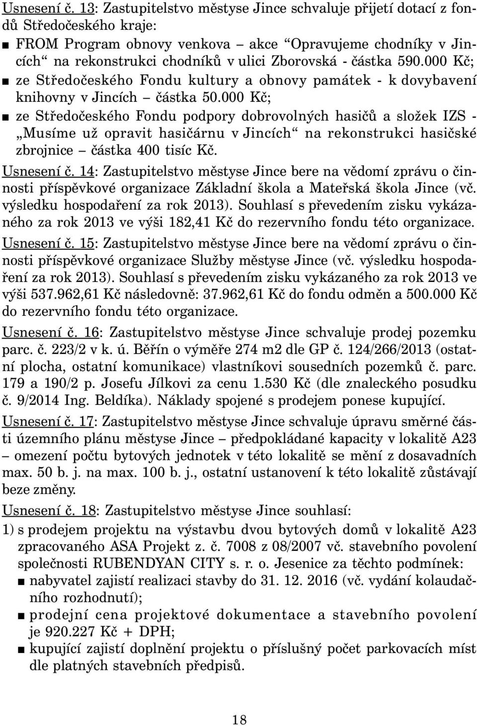 částka 590.000 Kč; ze Středočeského Fondu kultury a obnovy památek - k dovybavení knihovny v Jincích částka 50.