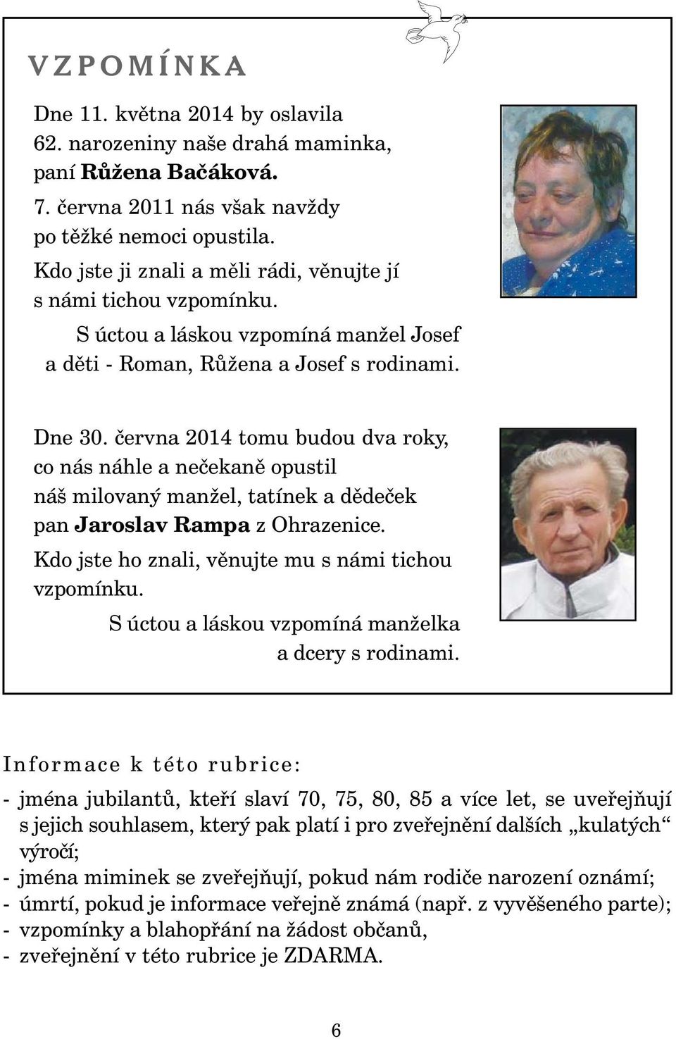 června 2014 tomu budou dva roky, co nás náhle a nečekaně opustil náš milovaný manžel, tatínek a dědeček pan Jaroslav Rampa z Ohrazenice. Kdo jste ho znali, věnujte mu s námi tichou vzpomínku.