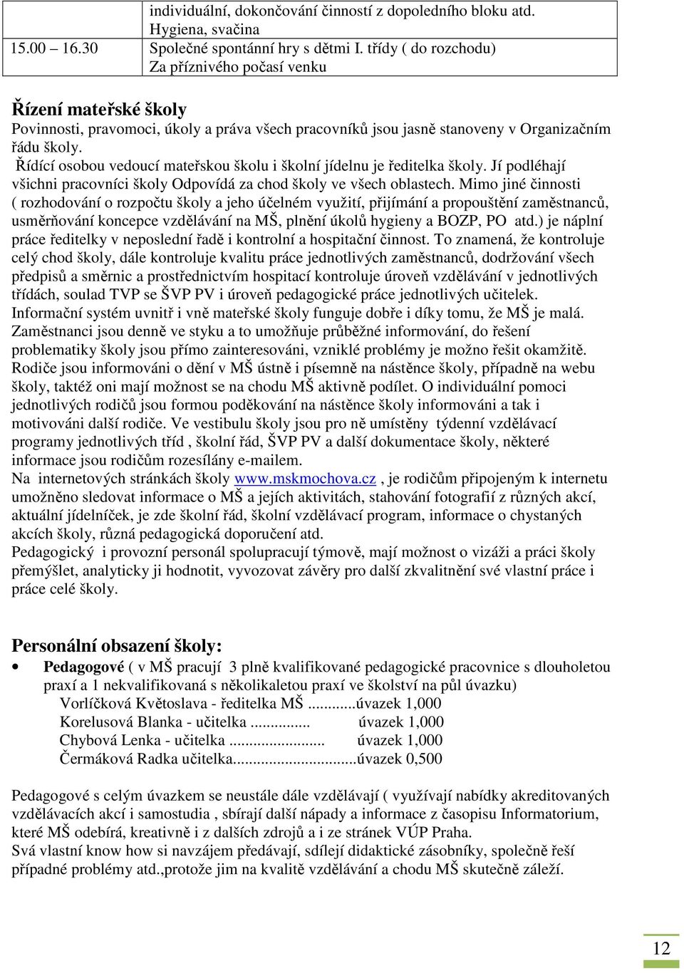 Řídící osobou vedoucí mateřskou školu i školní jídelnu je ředitelka školy. Jí podléhají všichni pracovníci školy Odpovídá za chod školy ve všech oblastech.