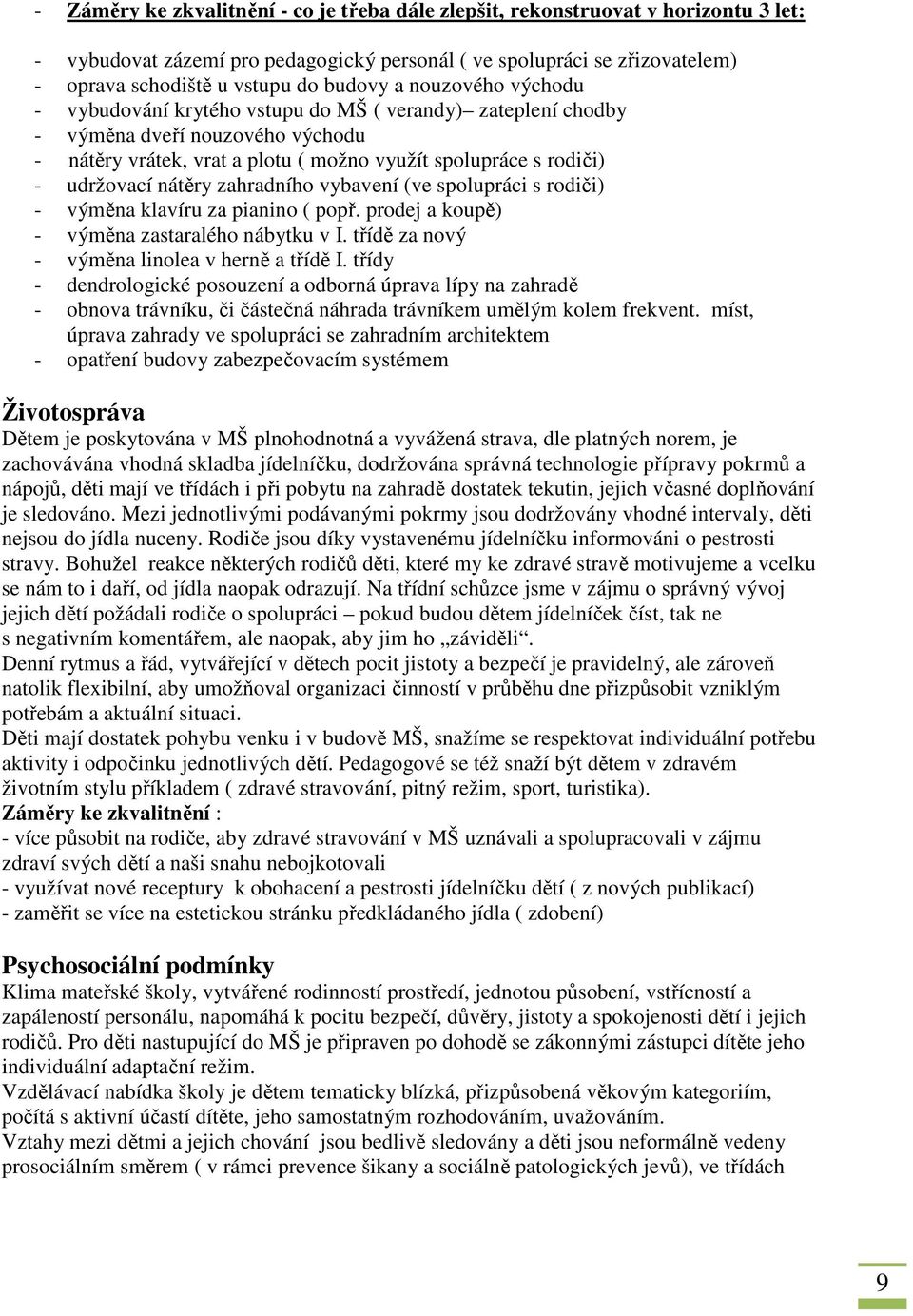 zahradního vybavení (ve spolupráci s rodiči) - výměna klavíru za pianino ( popř. prodej a koupě) - výměna zastaralého nábytku v I. třídě za nový - výměna linolea v herně a třídě I.