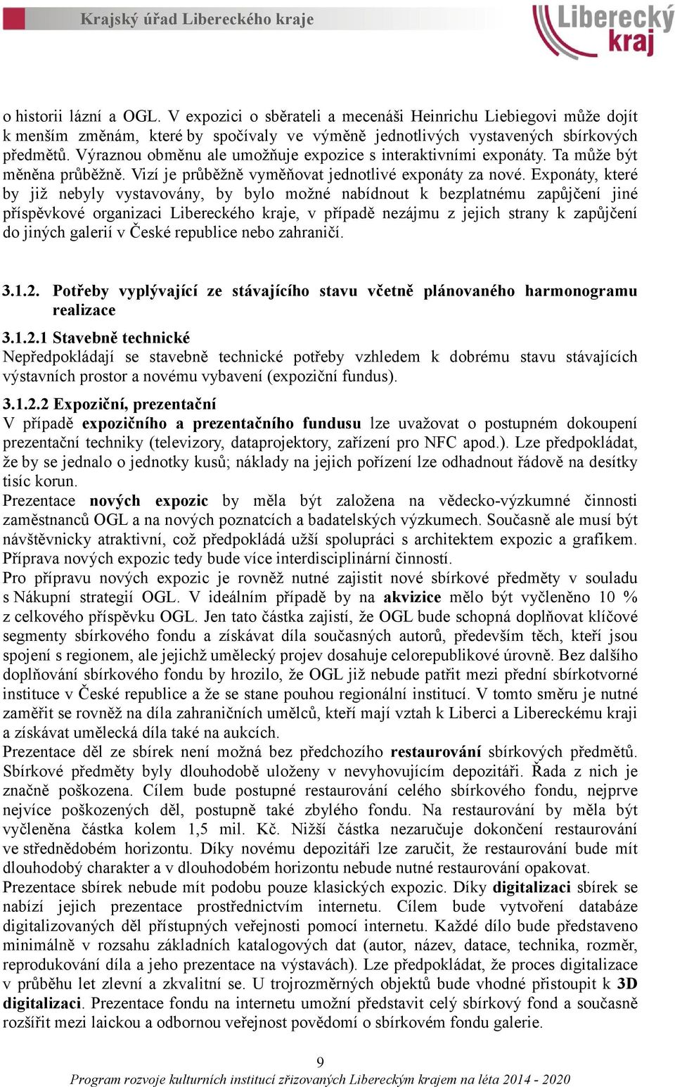 Exponáty, které by již nebyly vystavovány, by bylo možné nabídnout k bezplatnému zapůjčení jiné příspěvkové organizaci Libereckého kraje, v případě nezájmu z jejich strany k zapůjčení do jiných